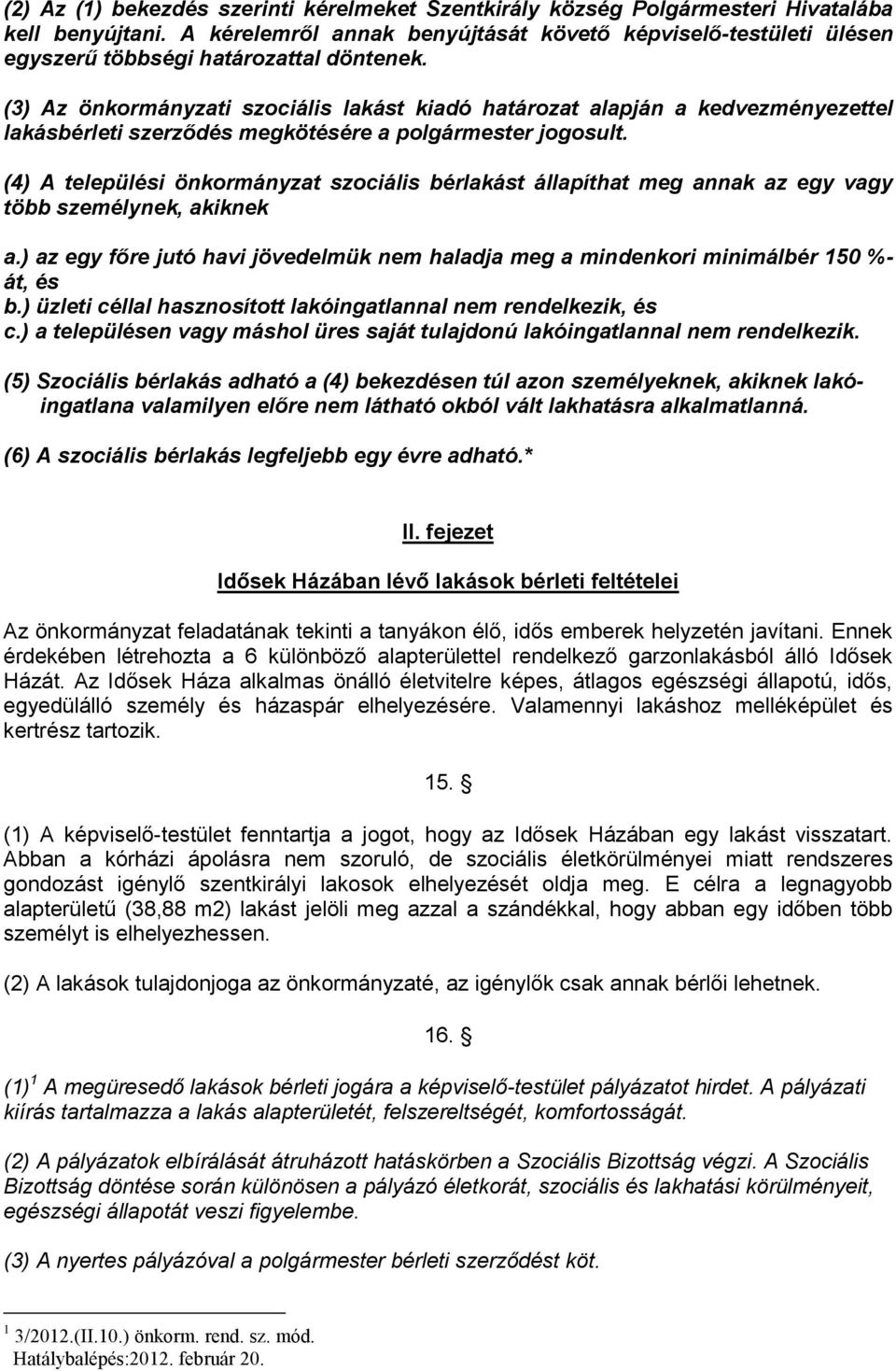 (3) Az önkormányzati szociális lakást kiadó határozat alapján a kedvezményezettel lakásbérleti szerződés megkötésére a polgármester jogosult.