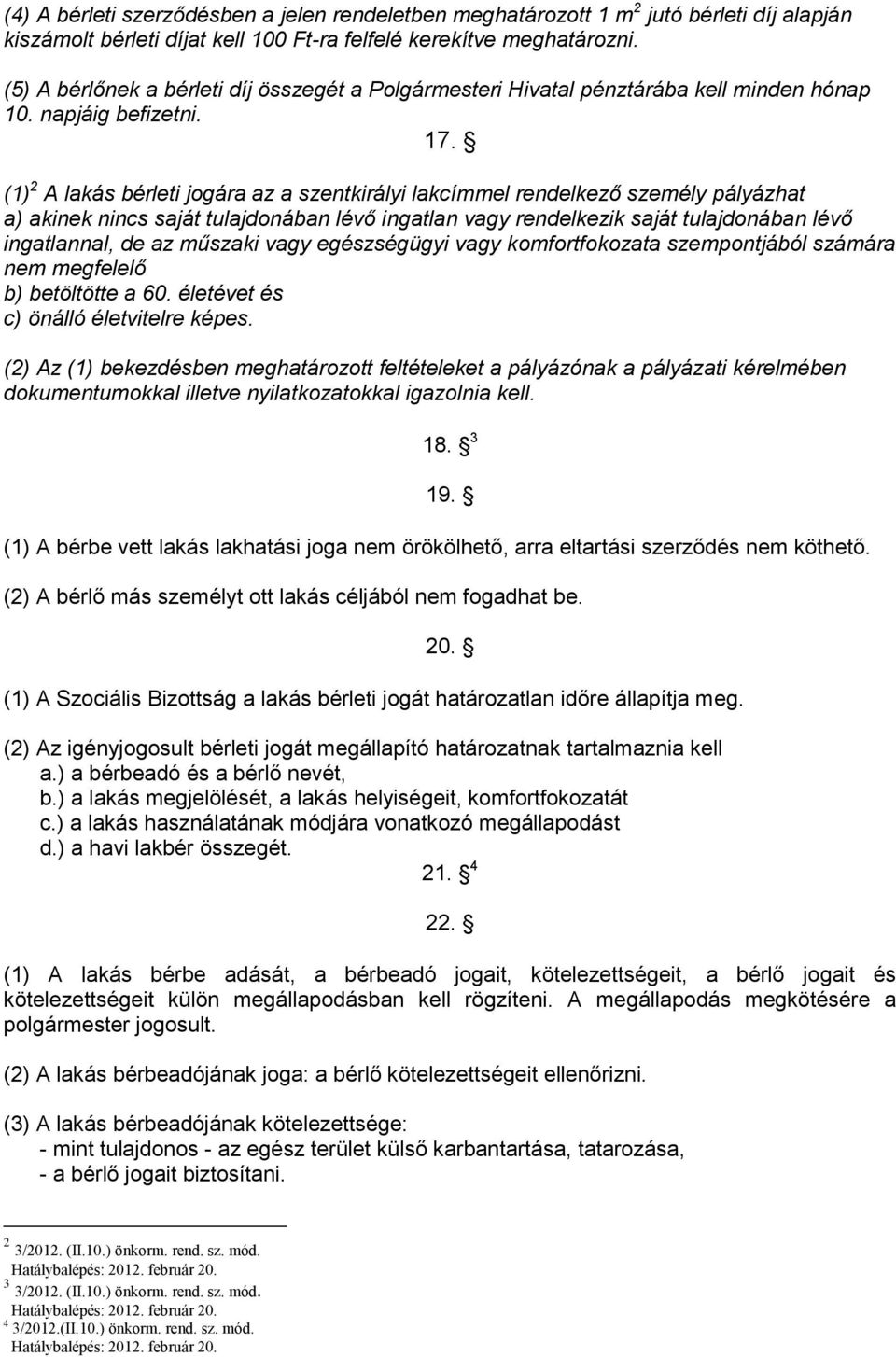 (1) 2 A lakás bérleti jogára az a szentkirályi lakcímmel rendelkező személy pályázhat a) akinek nincs saját tulajdonában lévő ingatlan vagy rendelkezik saját tulajdonában lévő ingatlannal, de az