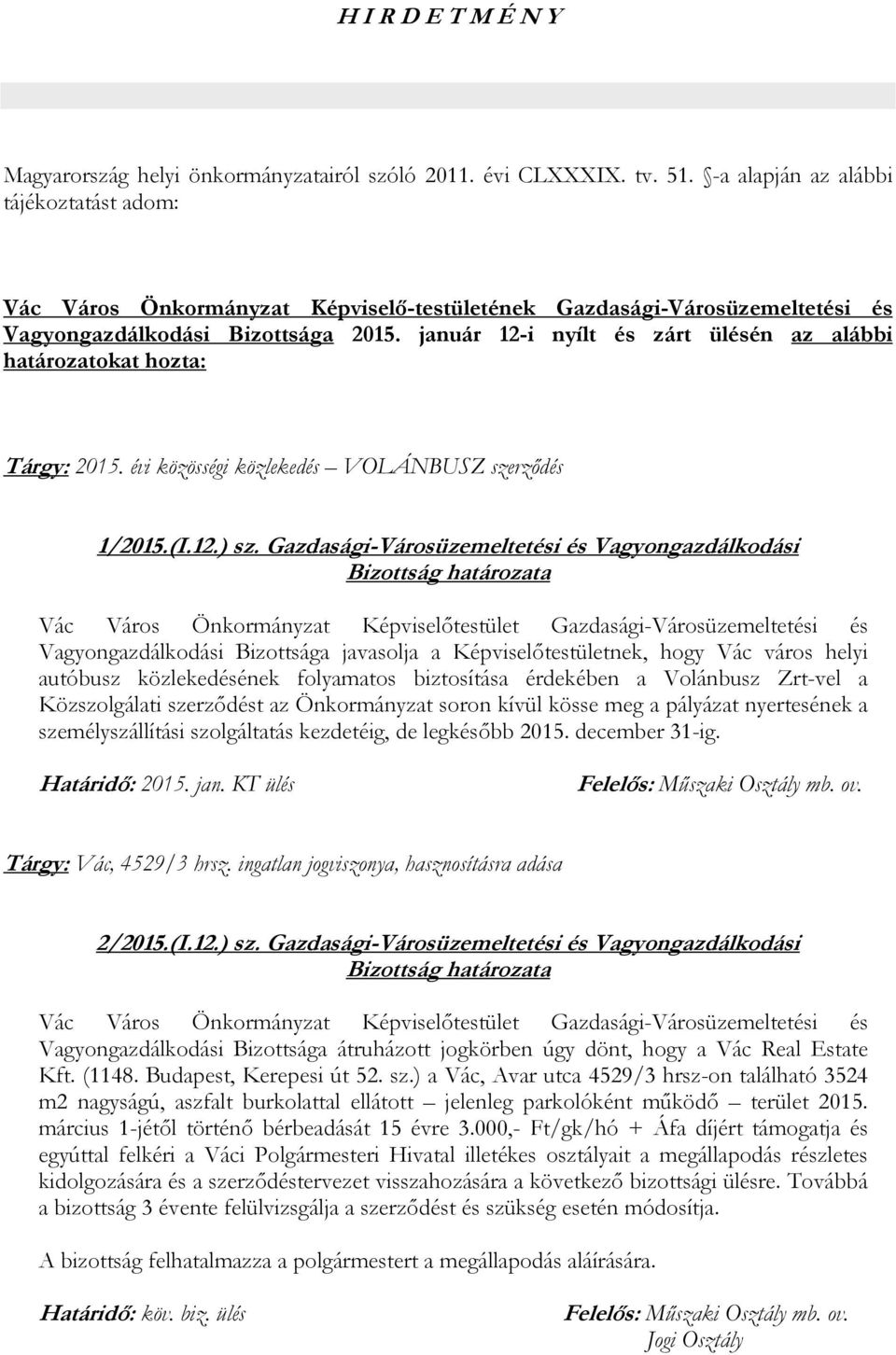 január 12-i nyílt és zárt ülésén az alábbi határozatokat hozta: Tárgy: 2015. évi közösségi közlekedés VOLÁNBUSZ szerződés 1/2015.(I.12.) sz.