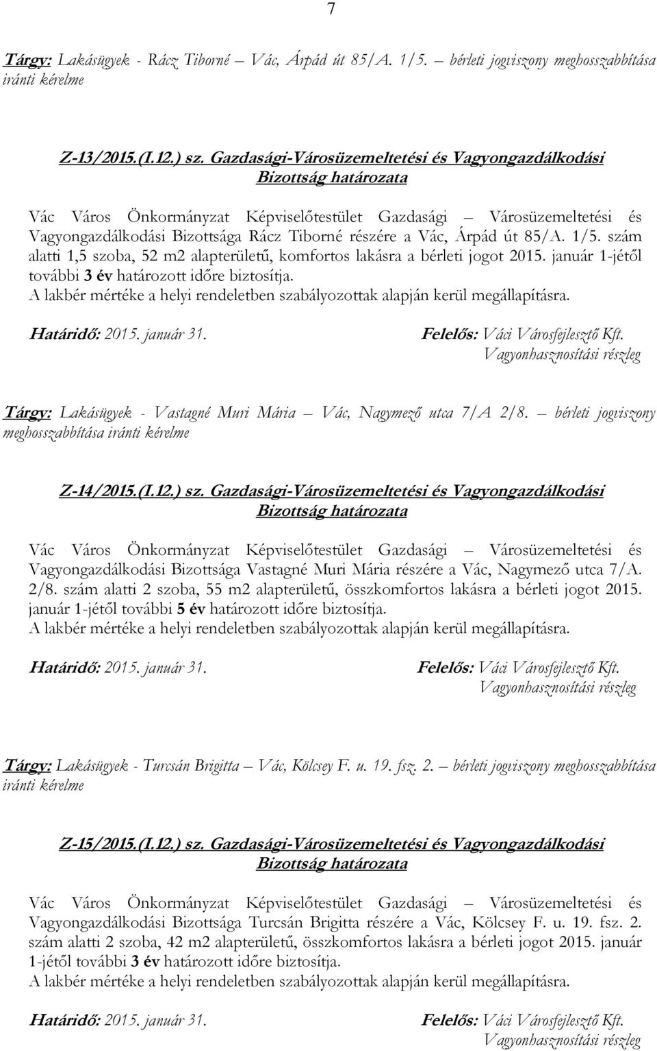 szám alatti 1,5 szoba, 52 m2 alapterületű, komfortos lakásra a bérleti jogot 2015. január 1-jétől további 3 év határozott időre biztosítja.