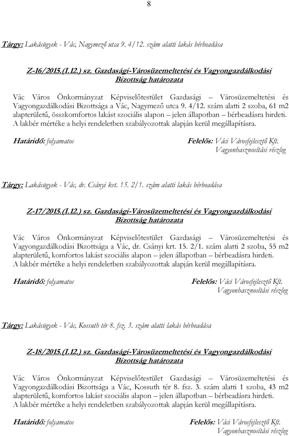 szám alatti 2 szoba, 61 m2 alapterületű, összkomfortos lakást szociális alapon jelen állapotban bérbeadásra hirdeti. Tárgy: Lakásügyek - Vác, dr. Csányi krt. 15. 2/1.