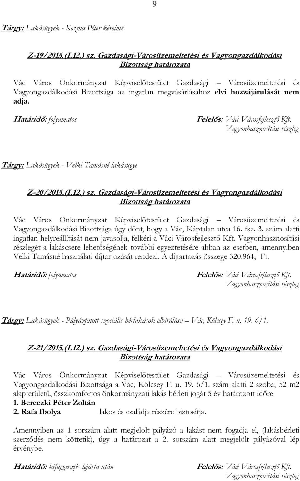 ) sz. Gazdasági-Városüzemeltetési és Vagyongazdálkodási Vagyongazdálkodási Bizottsága úgy dönt, hogy a Vác, Káptalan utca 16. fsz. 3.