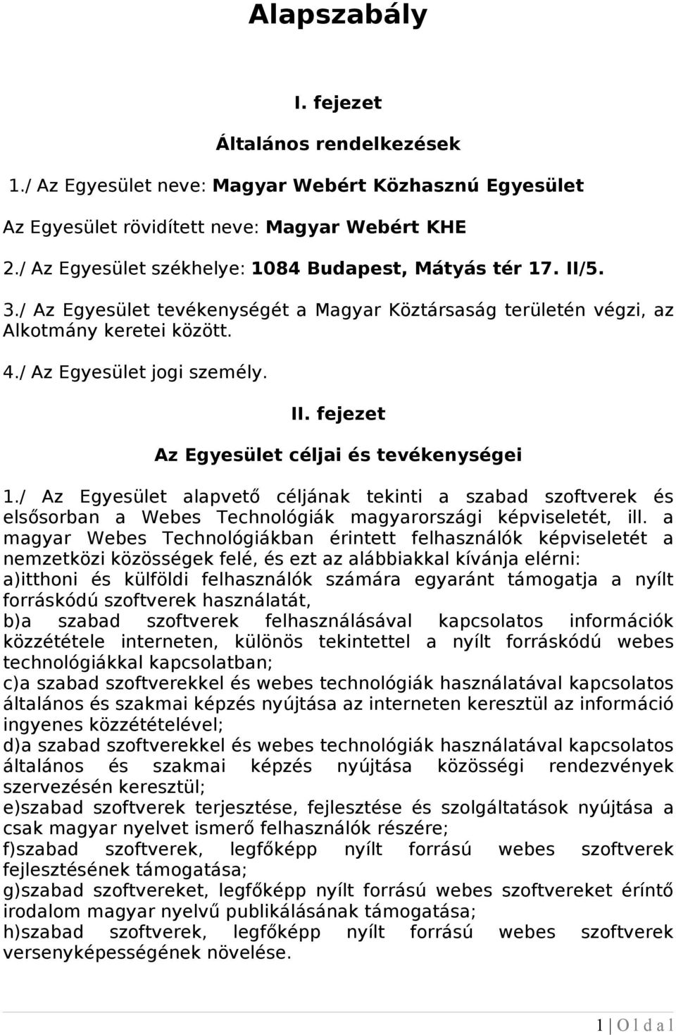 / Az Egyesület alapvető céljának tekinti a szabad szoftverek és elsősorban a Webes Technológiák magyarországi képviseletét, ill.