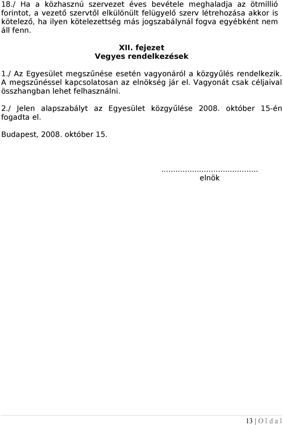 / Az Egyesület megszűnése esetén vagyonáról a közgyűlés rendelkezik. A megszűnéssel kapcsolatosan az elnökség jár el.