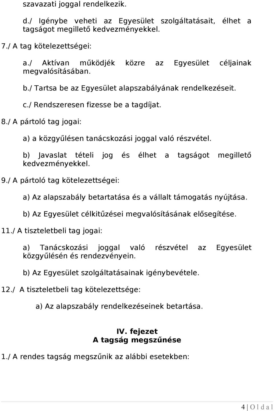 / A pártoló tag jogai: a) a közgyűlésen tanácskozási joggal való részvétel. b) Javaslat tételi jog és élhet a tagságot megillető kedvezményekkel. 9.