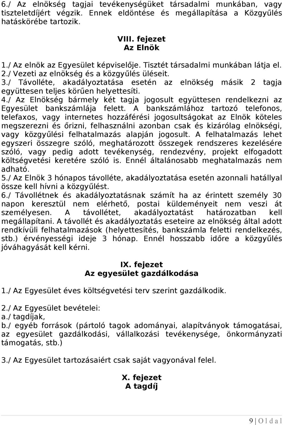 / Távolléte, akadályoztatása esetén az elnökség másik 2 tagja együttesen teljes körűen helyettesíti. 4./ Az Elnökség bármely két tagja jogosult együttesen rendelkezni az Egyesület bankszámlája felett.