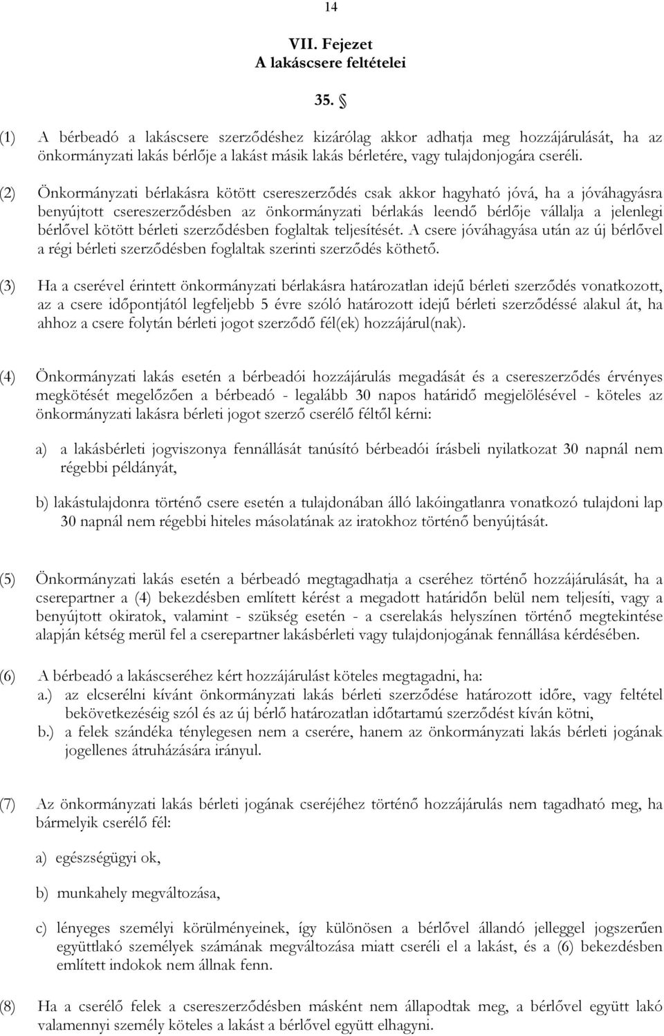 (2) Önkormányzati bérlakásra kötött csereszerzıdés csak akkor hagyható jóvá, ha a jóváhagyásra benyújtott csereszerzıdésben az önkormányzati bérlakás leendı bérlıje vállalja a jelenlegi bérlıvel