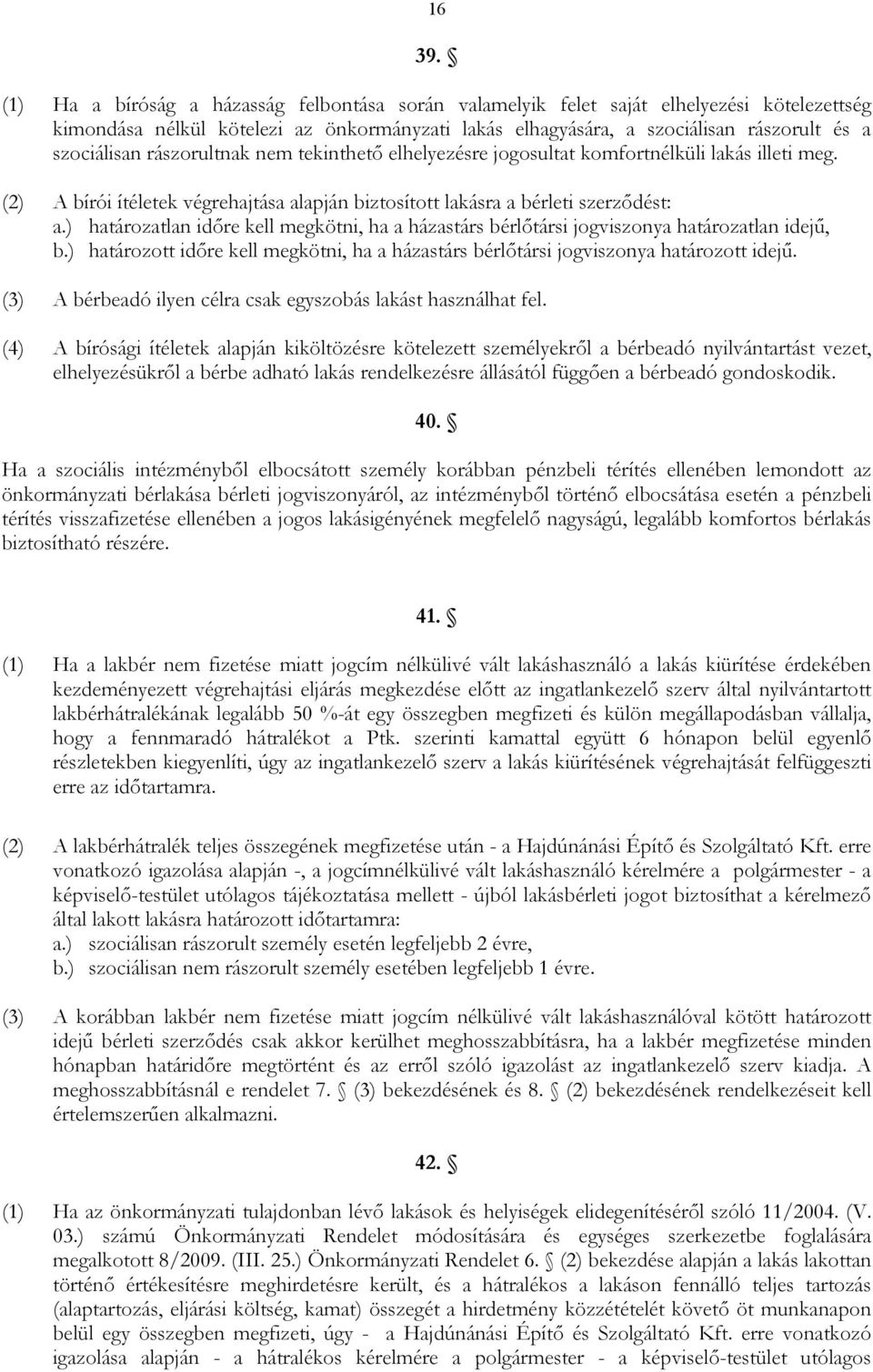 rászorultnak nem tekinthetı elhelyezésre jogosultat komfortnélküli lakás illeti meg. (2) A bírói ítéletek végrehajtása alapján biztosított lakásra a bérleti szerzıdést: a.