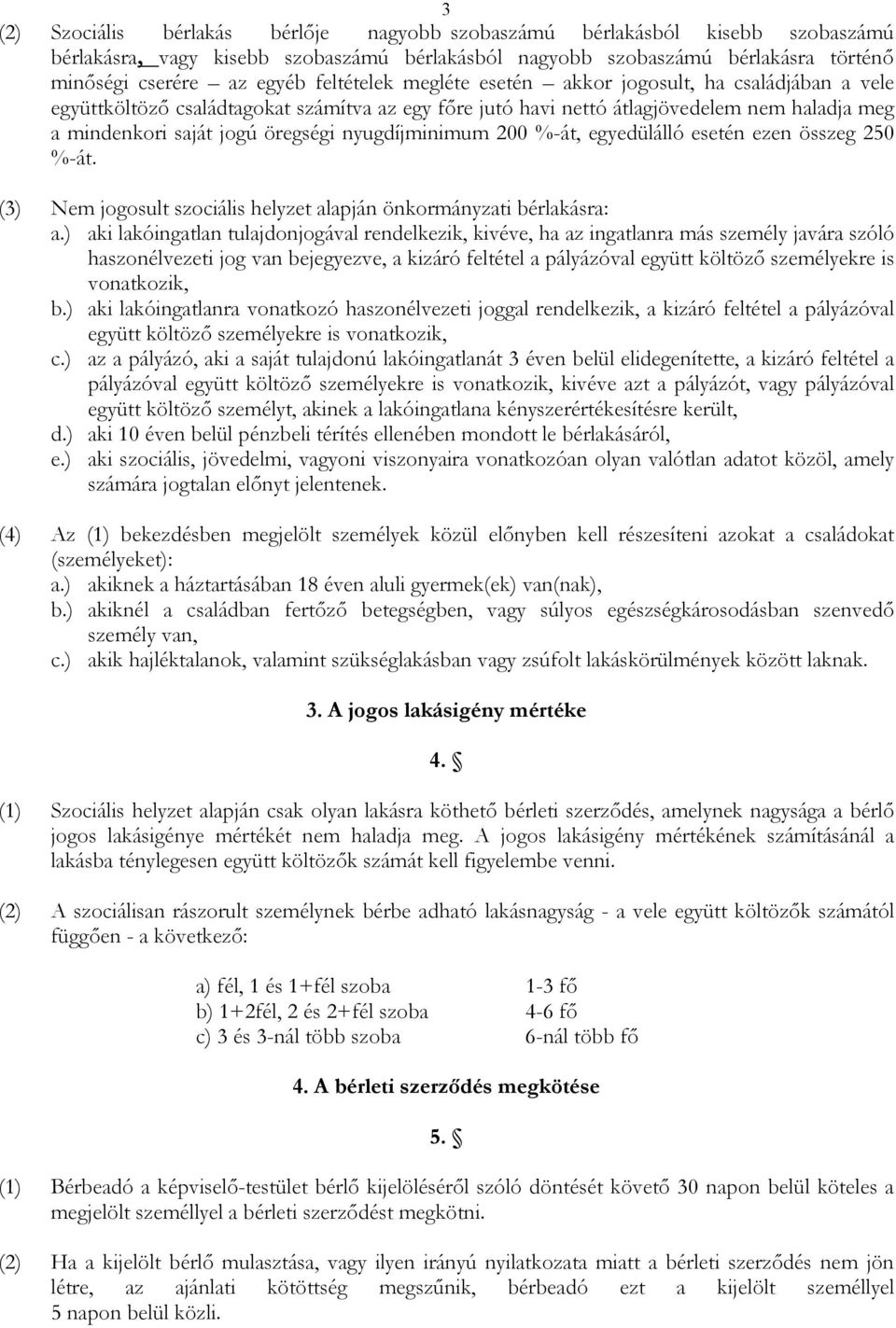 nyugdíjminimum 200 %-át, egyedülálló esetén ezen összeg 250 %-át. (3) Nem jogosult szociális helyzet alapján önkormányzati bérlakásra: a.