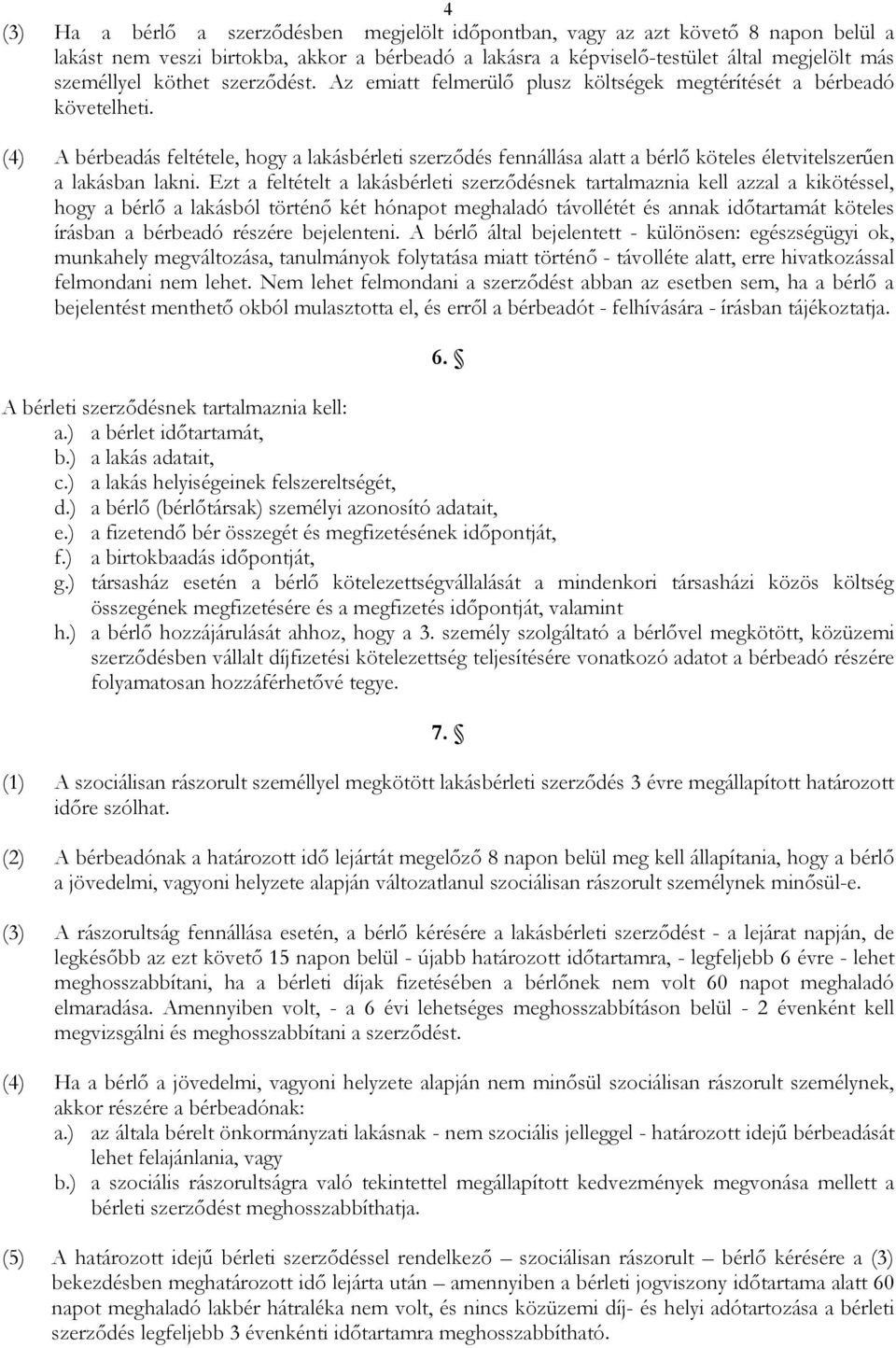 (4) A bérbeadás feltétele, hogy a lakásbérleti szerzıdés fennállása alatt a bérlı köteles életvitelszerően a lakásban lakni.