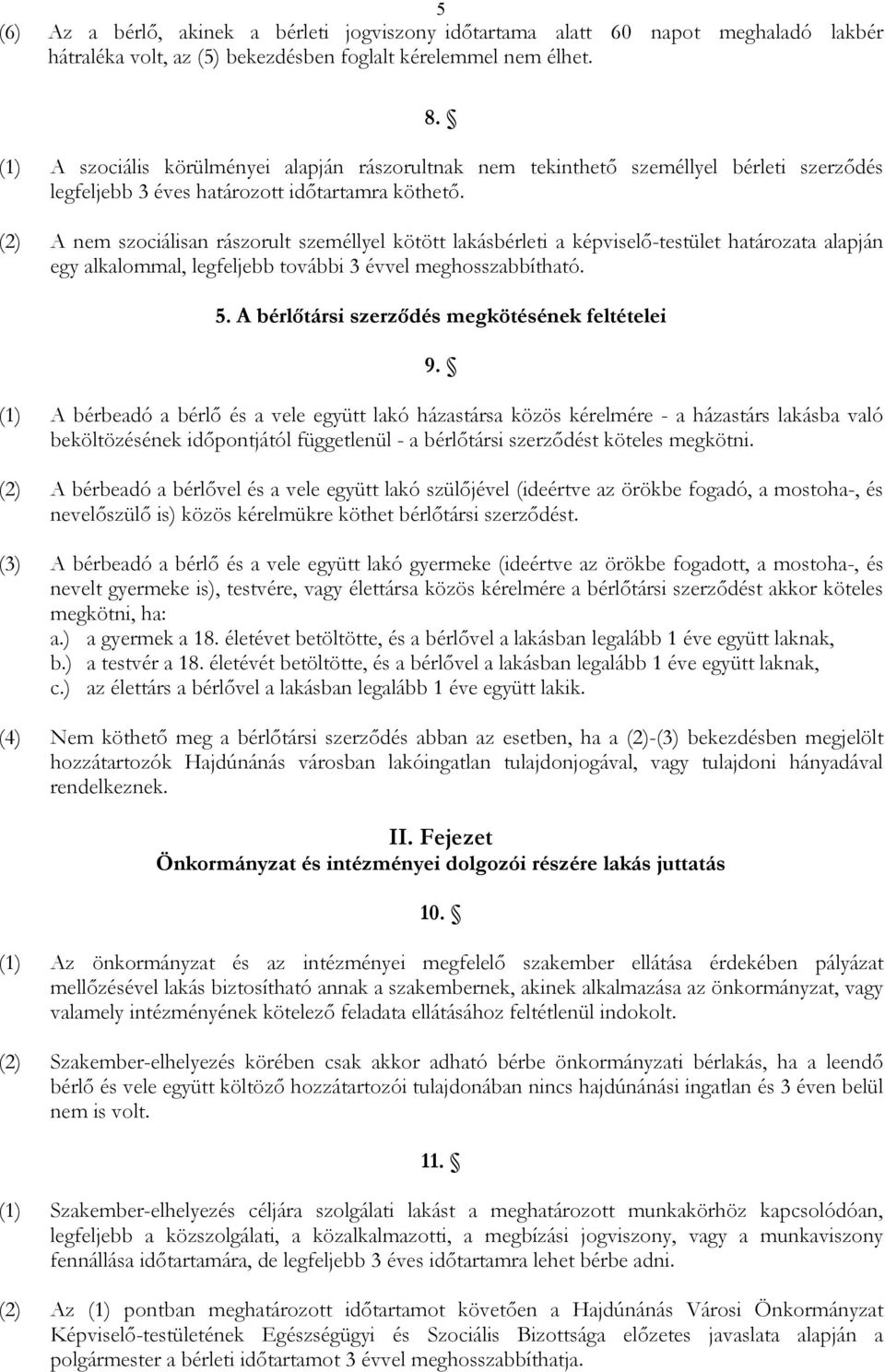 (2) A nem szociálisan rászorult személlyel kötött lakásbérleti a képviselı-testület határozata alapján egy alkalommal, legfeljebb további 3 évvel meghosszabbítható. 5.