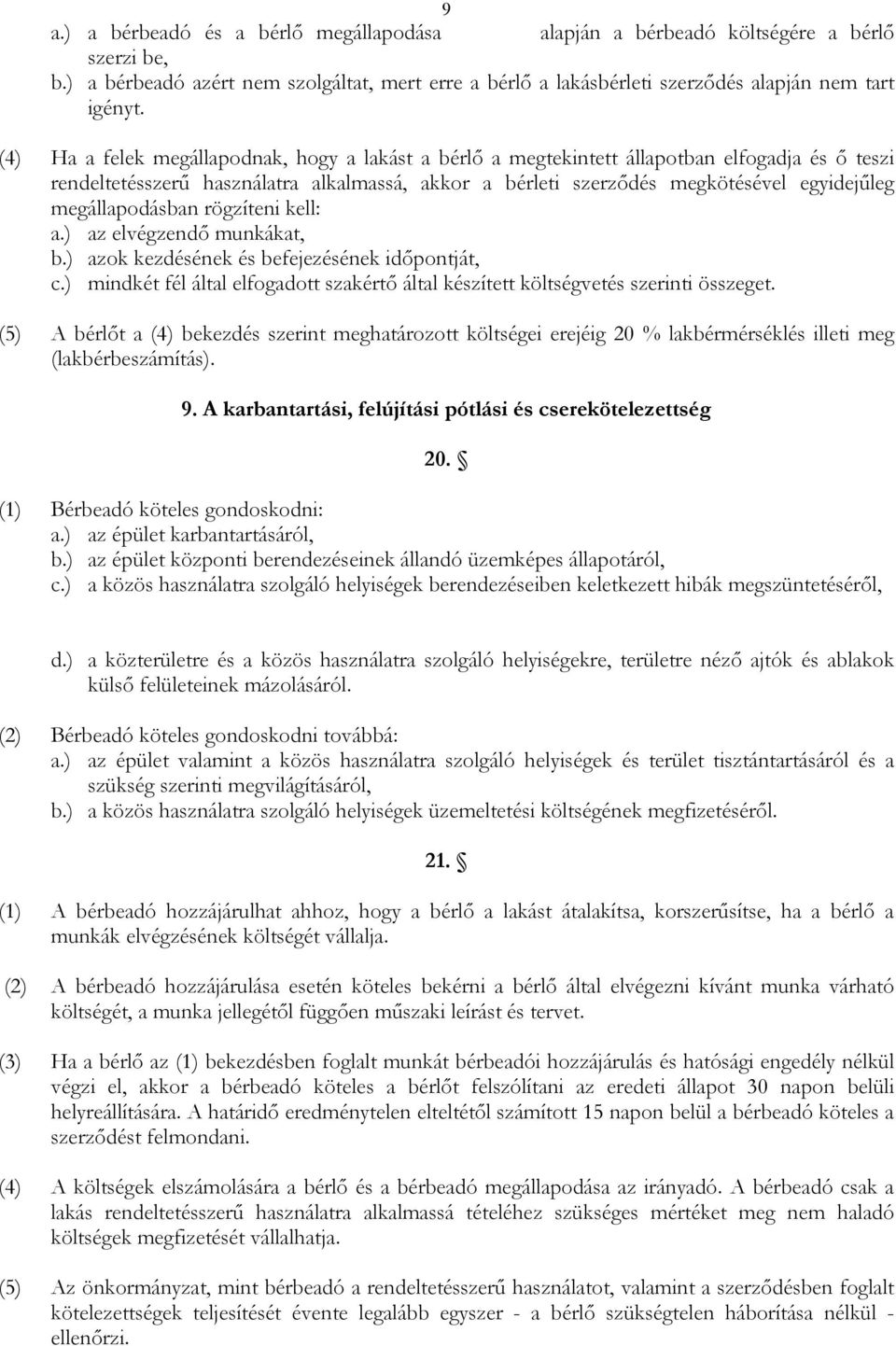 megállapodásban rögzíteni kell: a.) az elvégzendı munkákat, b.) azok kezdésének és befejezésének idıpontját, c.) mindkét fél által elfogadott szakértı által készített költségvetés szerinti összeget.