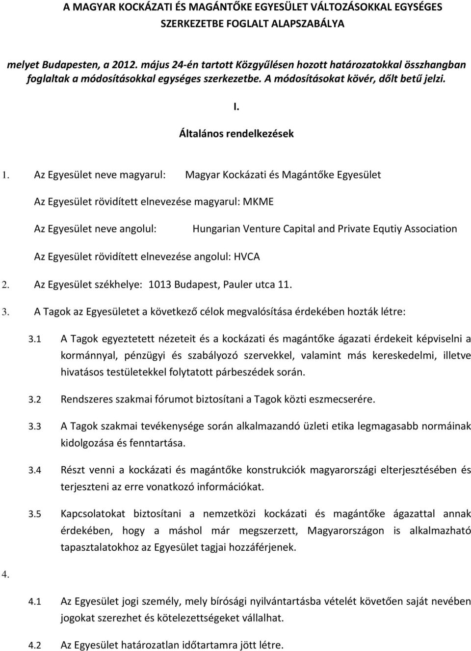 Az Egyesület neve magyarul: Magyar Kockázati és Magántőke Egyesület Az Egyesület rövidített elnevezése magyarul: MKME Az Egyesület neve angolul: Hungarian Venture Capital and Private Equtiy