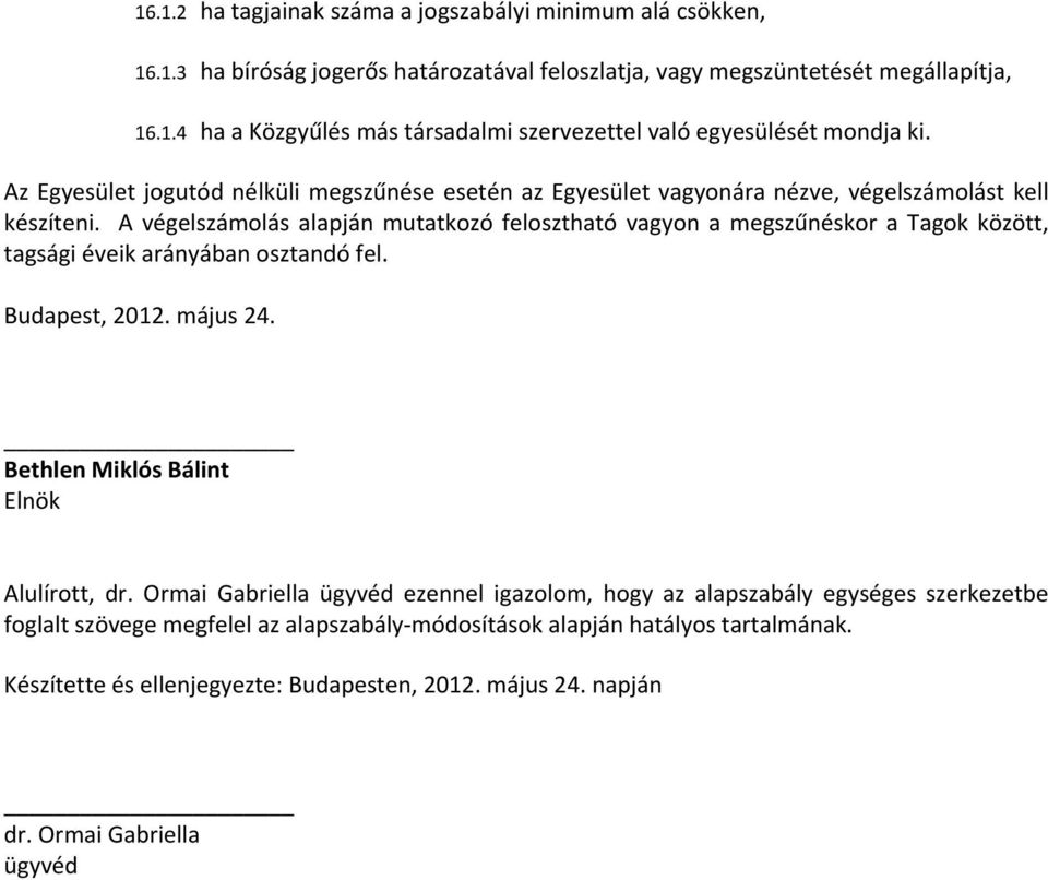 A végelszámolás alapján mutatkozó felosztható vagyon a megszűnéskor a Tagok között, tagsági éveik arányában osztandó fel. Budapest, 2012. május 24. Bethlen Miklós Bálint Elnök Alulírott, dr.