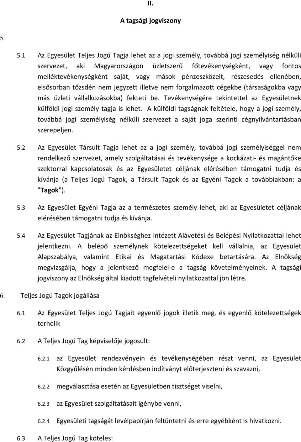 mások pénzeszközeit, részesedés ellenében, elsősorban tőzsdén nem jegyzett illetve nem forgalmazott cégekbe (társaságokba vagy más üzleti vállalkozásokba) fekteti be.