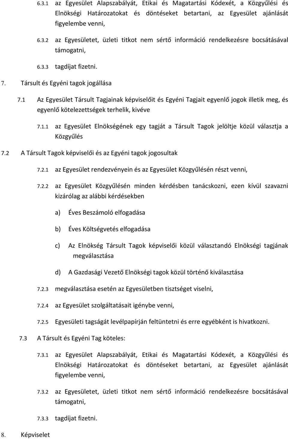 2 A Társult Tagok képviselői és az Egyéni tagok jogosultak 7.2.1 az Egyesület rendezvényein és az Egyesület Közgyűlésén részt venni, 7.2.2 az Egyesület Közgyűlésén minden kérdésben tanácskozni, ezen