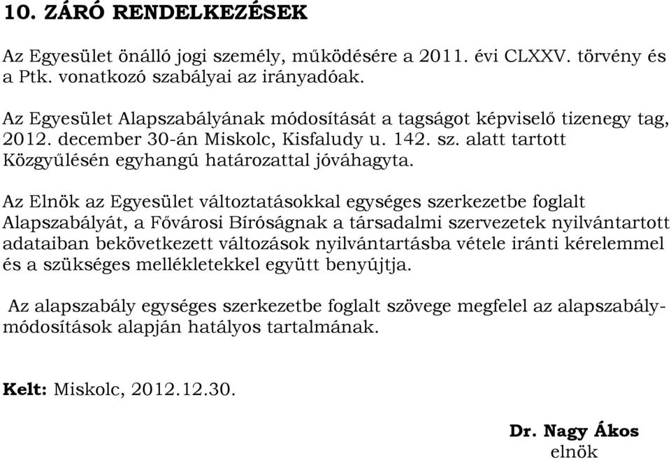 Az Elnök az Egyesület változtatásokkal egységes szerkezetbe foglalt Alapszabályát, a Fővárosi Bíróságnak a társadalmi szervezetek nyilvántartott adataiban bekövetkezett változások