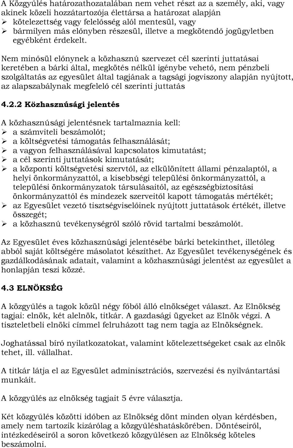 Nem minősül előnynek a közhasznú szervezet cél szerinti juttatásai keretében a bárki által, megkötés nélkül igénybe vehető, nem pénzbeli szolgáltatás az egyesület által tagjának a tagsági jogviszony