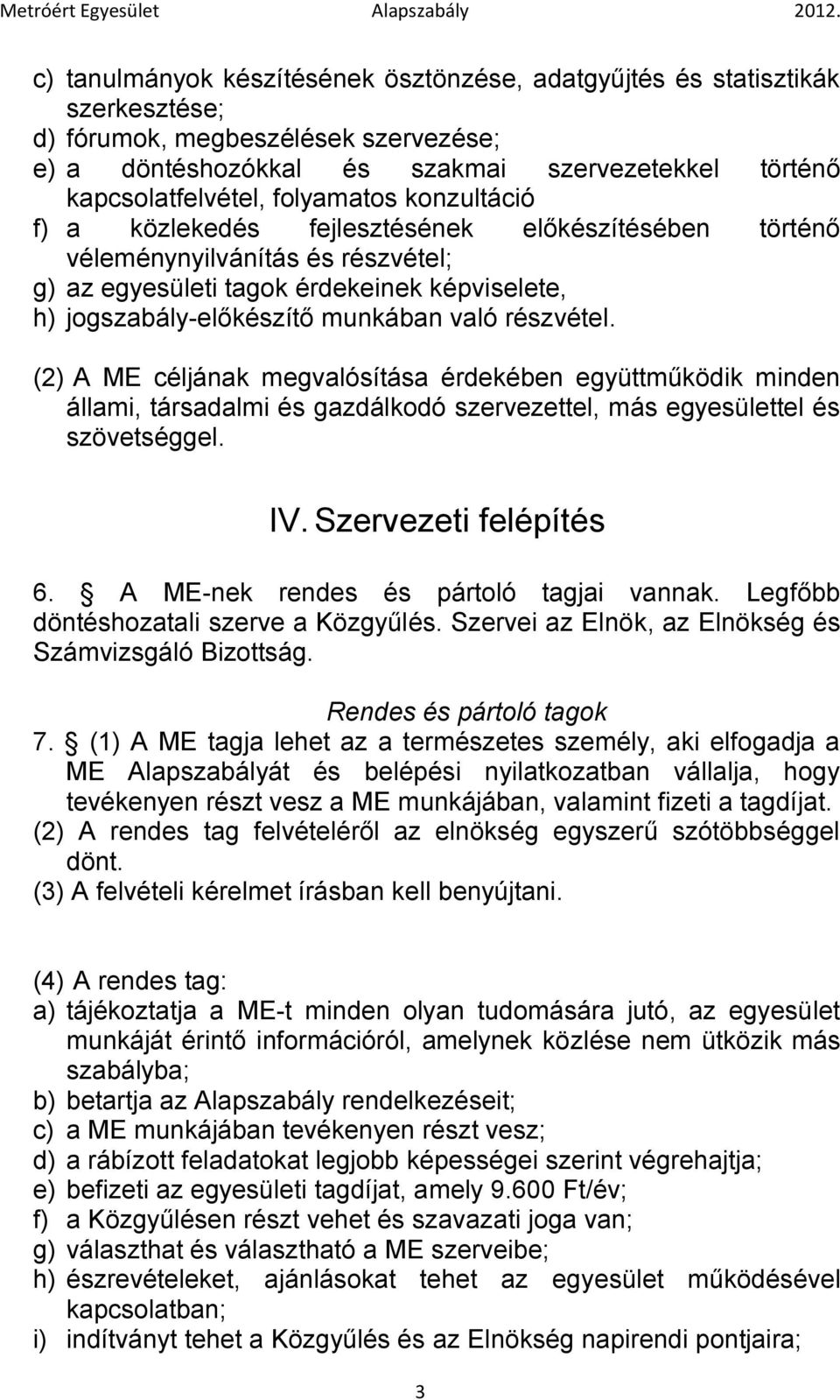 részvétel. (2) A ME céljának megvalósítása érdekében együttműködik minden állami, társadalmi és gazdálkodó szervezettel, más egyesülettel és szövetséggel. IV. Szervezeti felépítés 6.