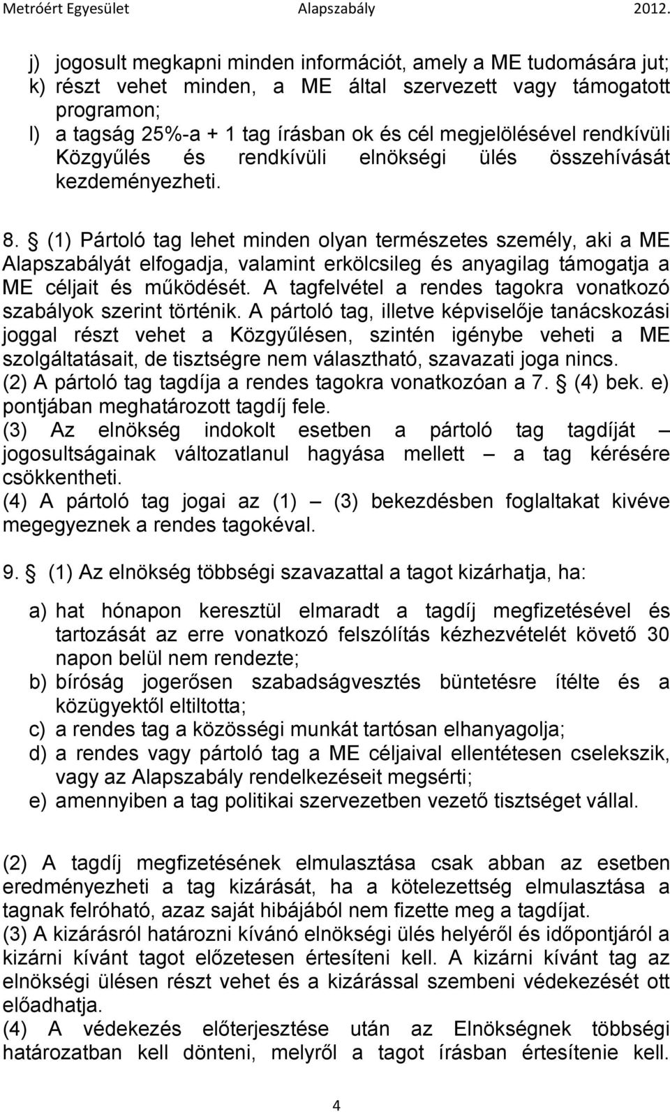 (1) Pártoló tag lehet minden olyan természetes személy, aki a ME Alapszabályát elfogadja, valamint erkölcsileg és anyagilag támogatja a ME céljait és működését.