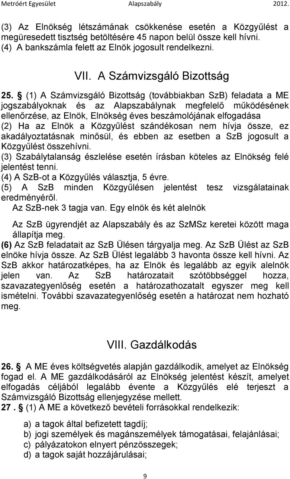 (1) A Számvizsgáló Bizottság (továbbiakban SzB) feladata a ME jogszabályoknak és az Alapszabálynak megfelelő működésének ellenőrzése, az Elnök, Elnökség éves beszámolójának elfogadása (2) Ha az Elnök