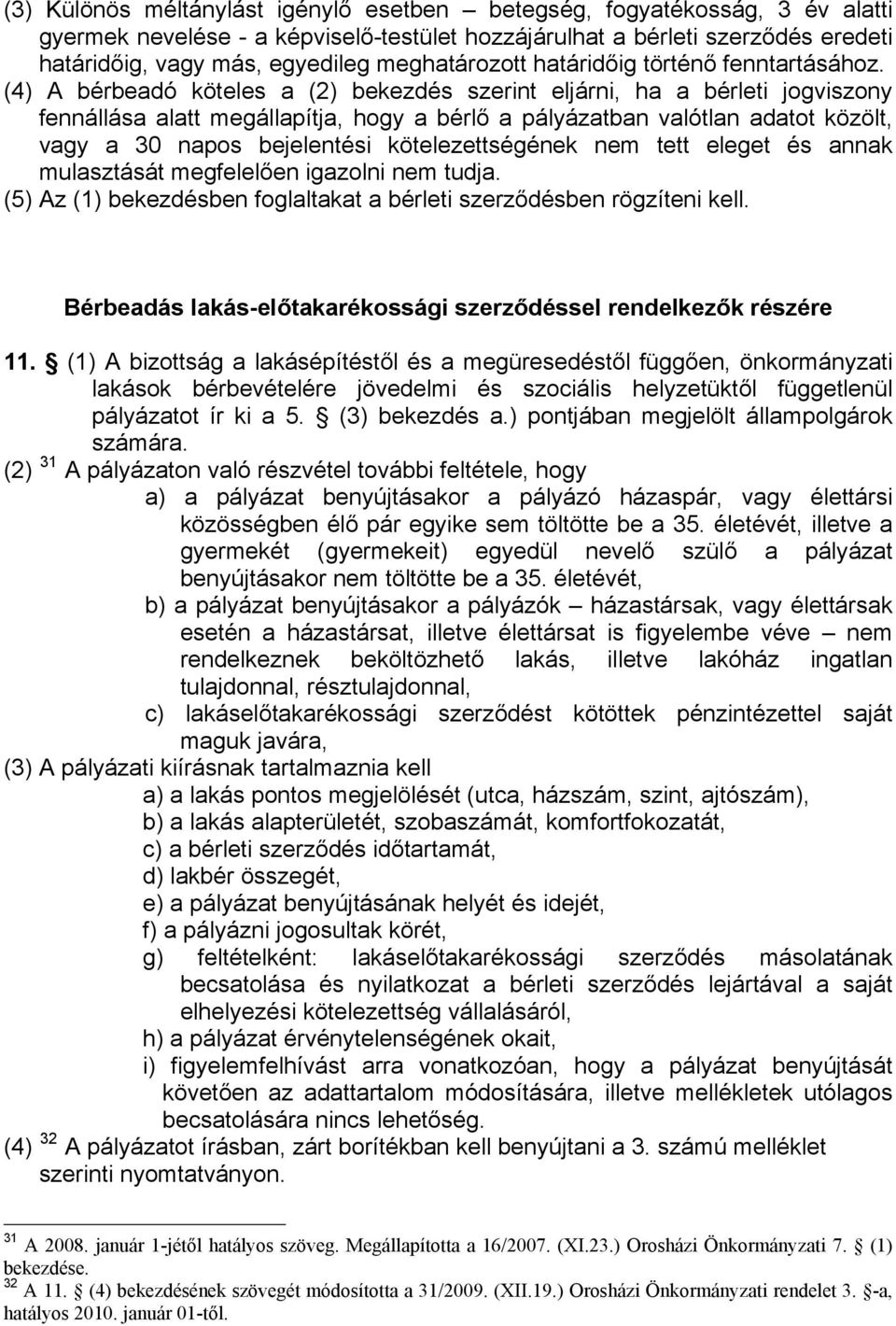 (4) A bérbeadó köteles a (2) bekezdés szerint eljárni, ha a bérleti jogviszony fennállása alatt megállapítja, hogy a bérlő a pályázatban valótlan adatot közölt, vagy a 30 napos bejelentési