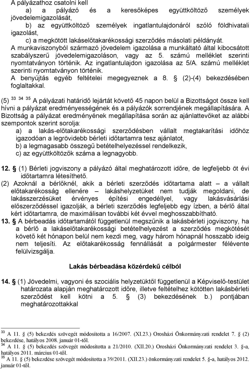 számú melléklet szerinti nyomtatványon történik. Az ingatlantulajdon igazolása az 5/A. számú melléklet szerinti nyomtatványon történik. A benyújtás egyéb feltételei megegyeznek a 8.