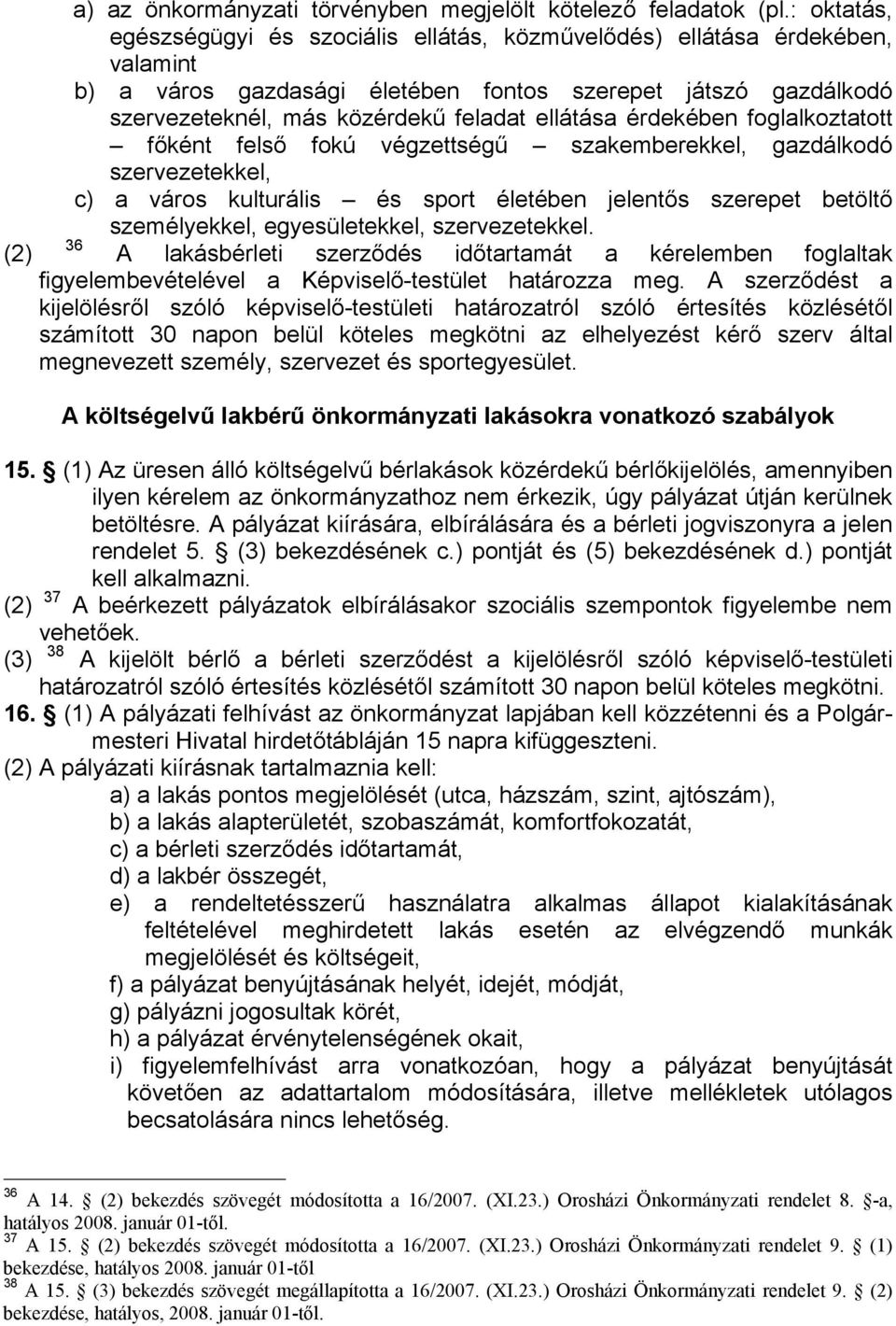 érdekében foglalkoztatott főként felső fokú végzettségű szakemberekkel, gazdálkodó szervezetekkel, c) a város kulturális és sport életében jelentős szerepet betöltő személyekkel, egyesületekkel,