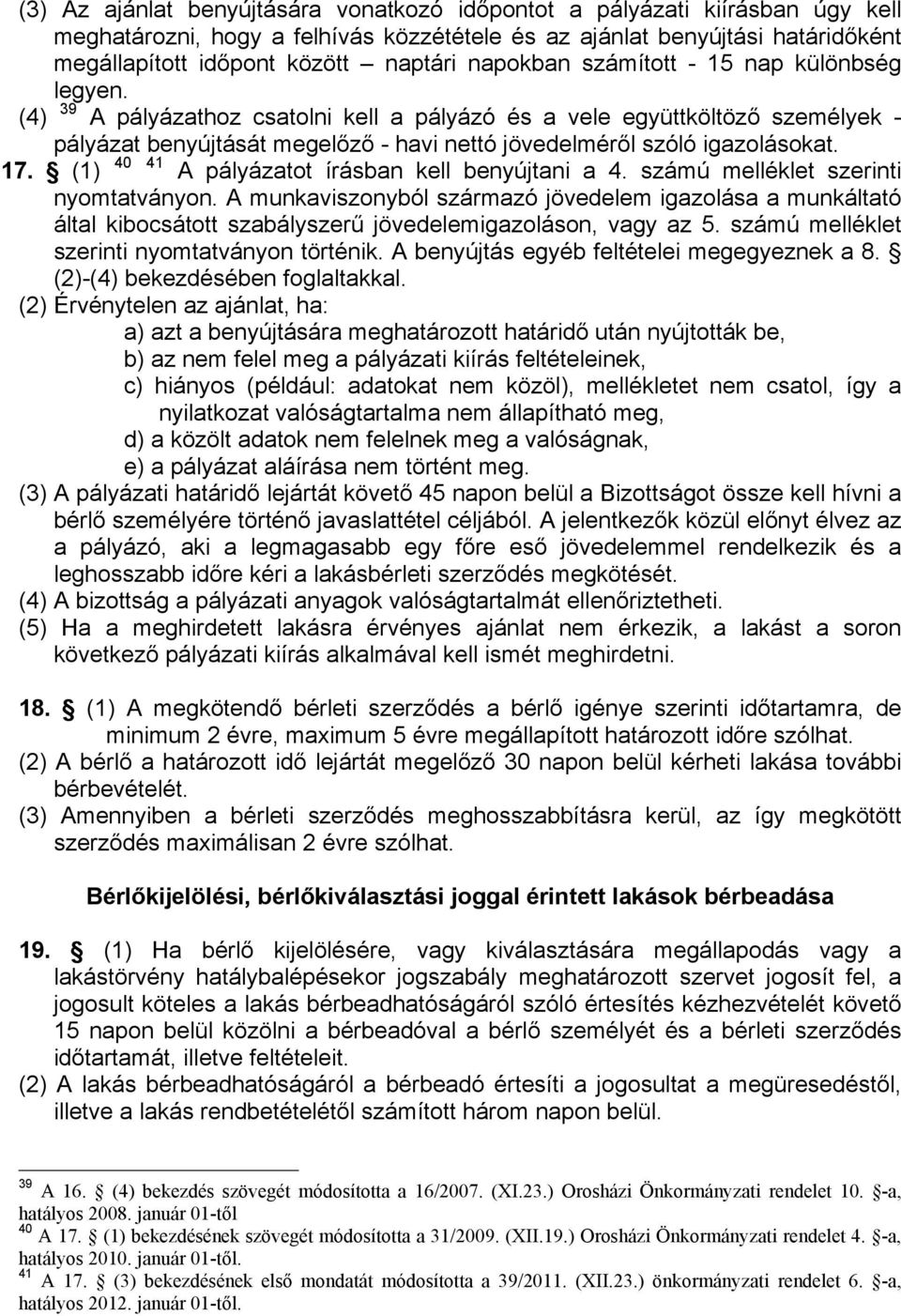 (4) 39 A pályázathoz csatolni kell a pályázó és a vele együttköltöző személyek - pályázat benyújtását megelőző - havi nettó jövedelméről szóló igazolásokat. 17.