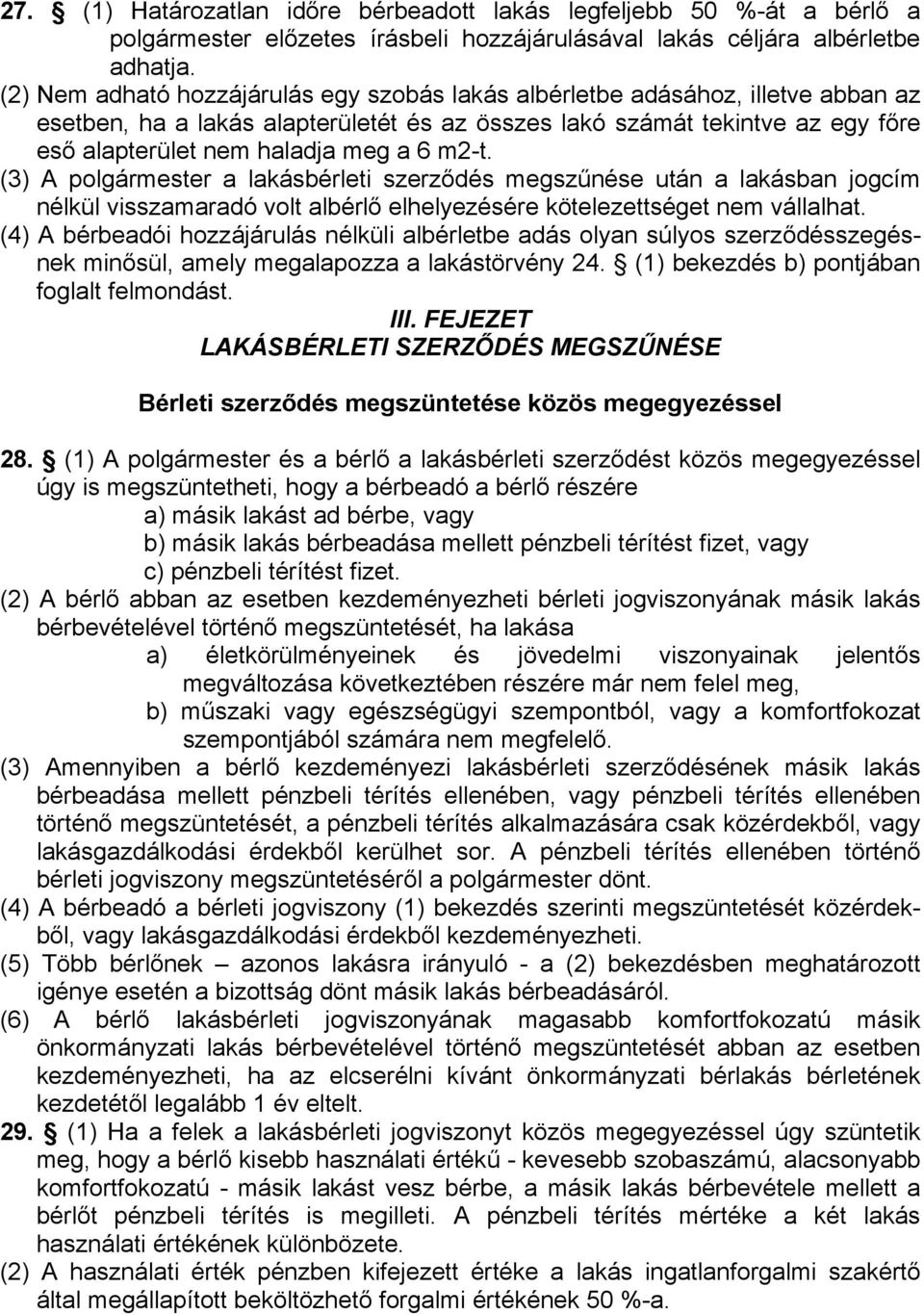 m2-t. (3) A polgármester a lakásbérleti szerződés megszűnése után a lakásban jogcím nélkül visszamaradó volt albérlő elhelyezésére kötelezettséget nem vállalhat.