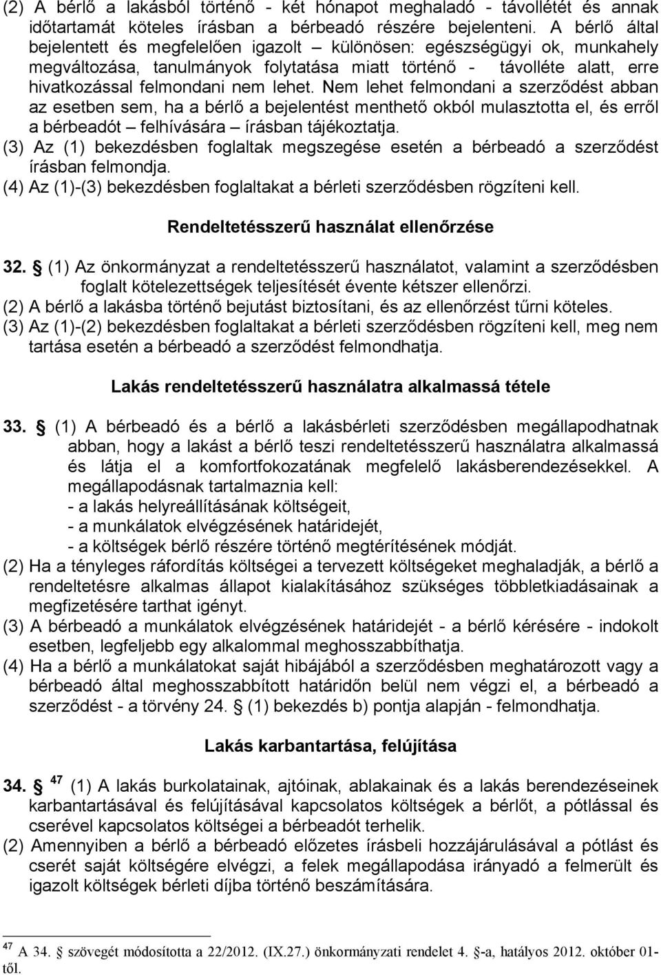 Nem lehet felmondani a szerződést abban az esetben sem, ha a bérlő a bejelentést menthető okból mulasztotta el, és erről a bérbeadót felhívására írásban tájékoztatja.