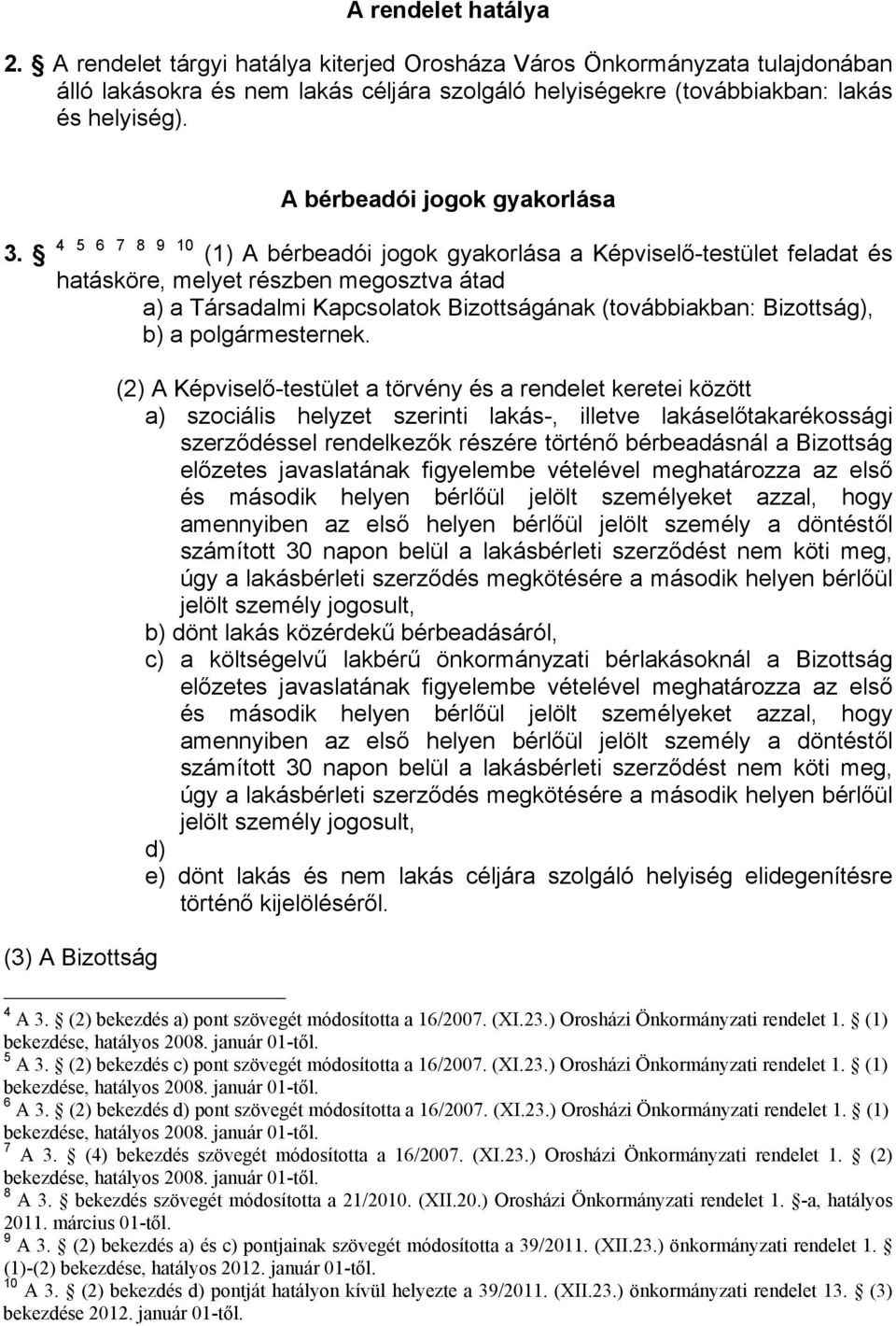 4 5 6 7 8 9 10 (1) A bérbeadói jogok gyakorlása a Képviselő-testület feladat és hatásköre, melyet részben megosztva átad a) a Társadalmi Kapcsolatok Bizottságának (továbbiakban: Bizottság), b) a