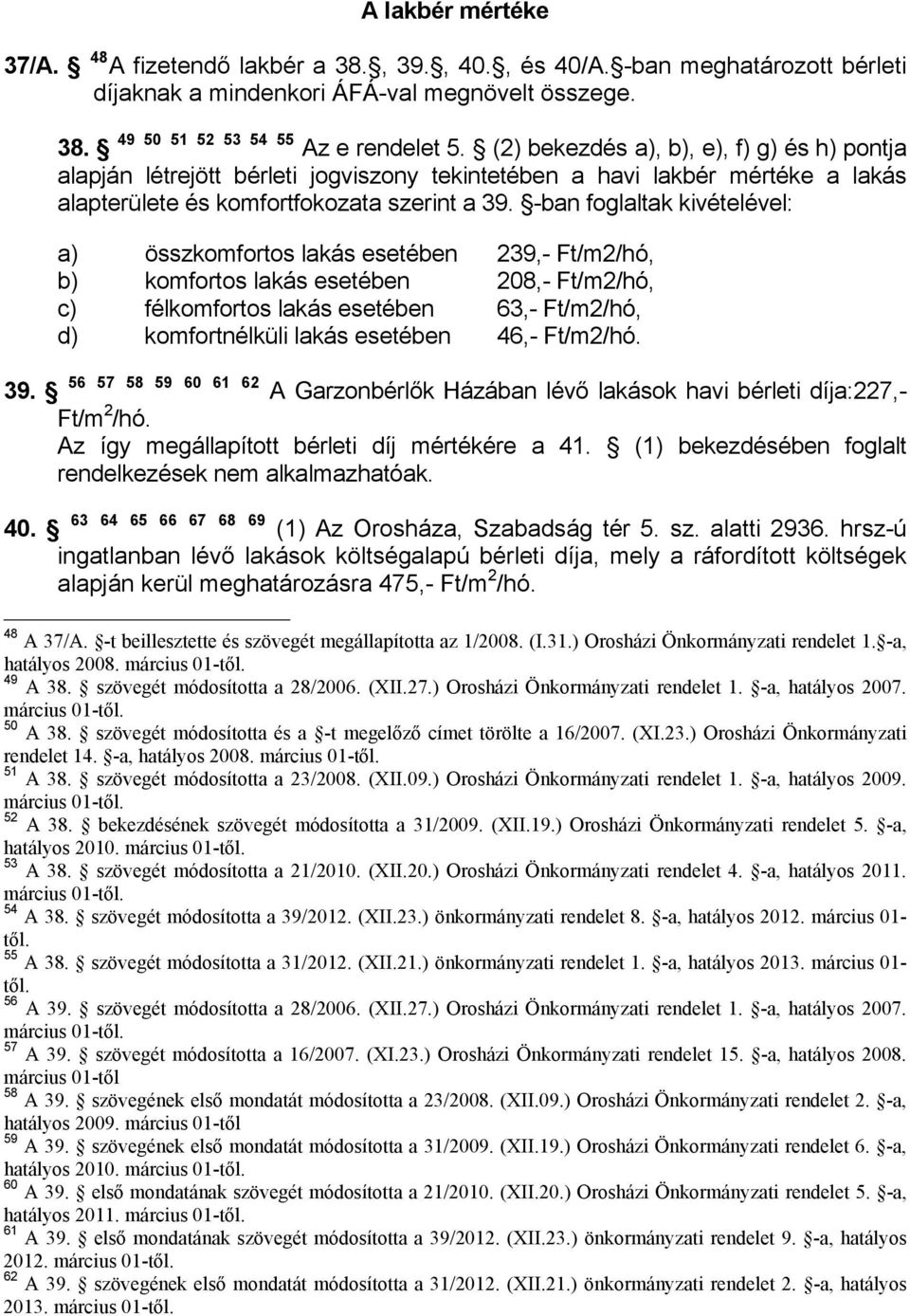 -ban foglaltak kivételével: a) összkomfortos lakás esetében 239,- Ft/m2/hó, b) komfortos lakás esetében 208,- Ft/m2/hó, c) félkomfortos lakás esetében 63,- Ft/m2/hó, d) komfortnélküli lakás esetében