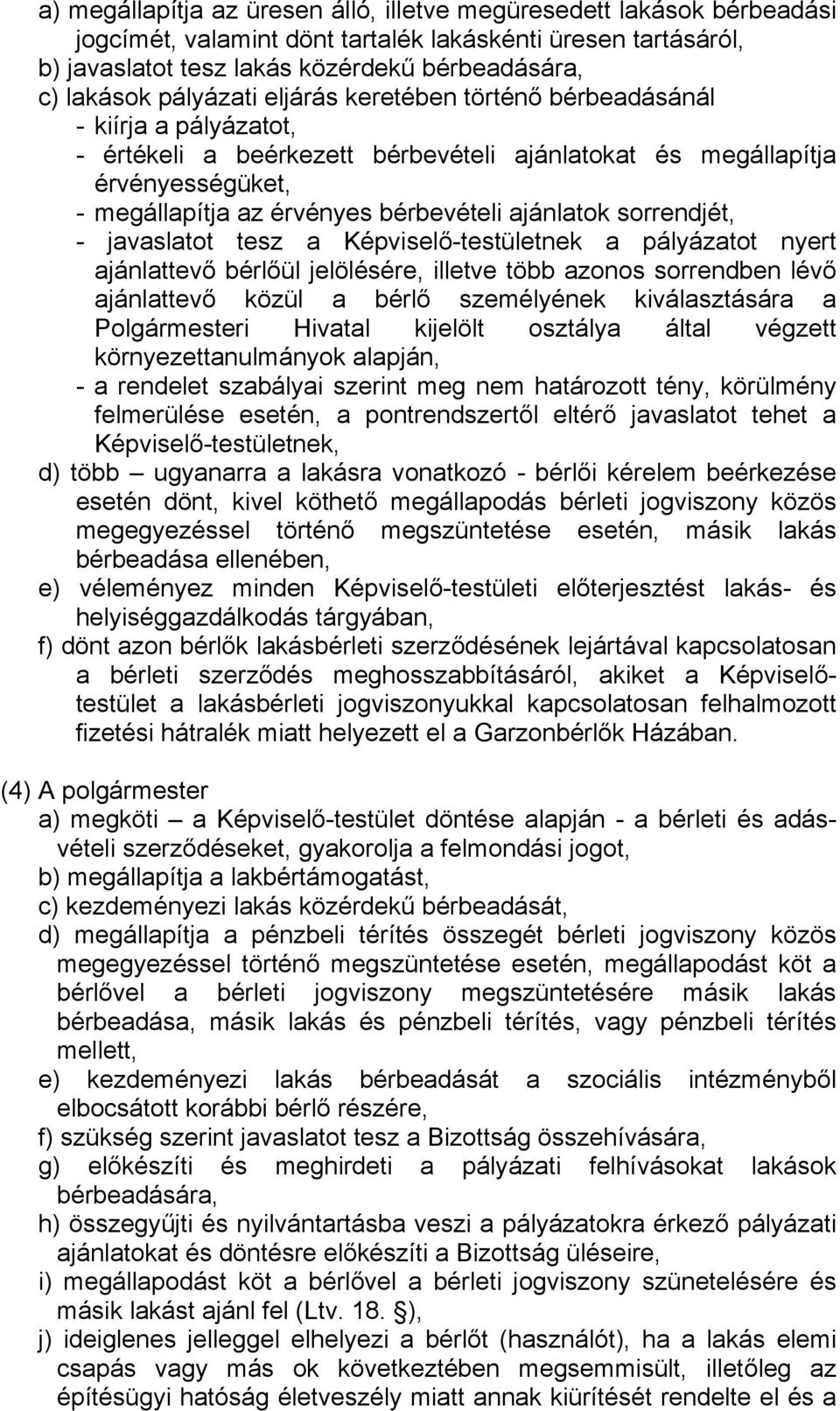 ajánlatok sorrendjét, - javaslatot tesz a Képviselő-testületnek a pályázatot nyert ajánlattevő bérlőül jelölésére, illetve több azonos sorrendben lévő ajánlattevő közül a bérlő személyének