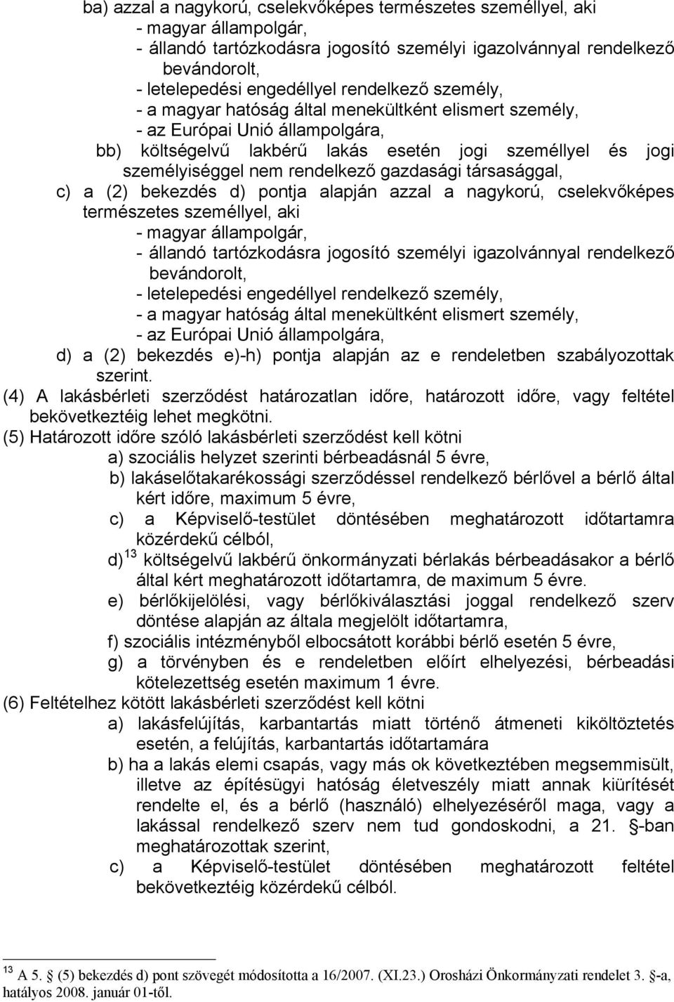 gazdasági társasággal, c) a (2) bekezdés d) pontja alapján azzal a nagykorú, cselekvőképes természetes személlyel, aki - magyar állampolgár, - állandó tartózkodásra jogosító személyi igazolvánnyal