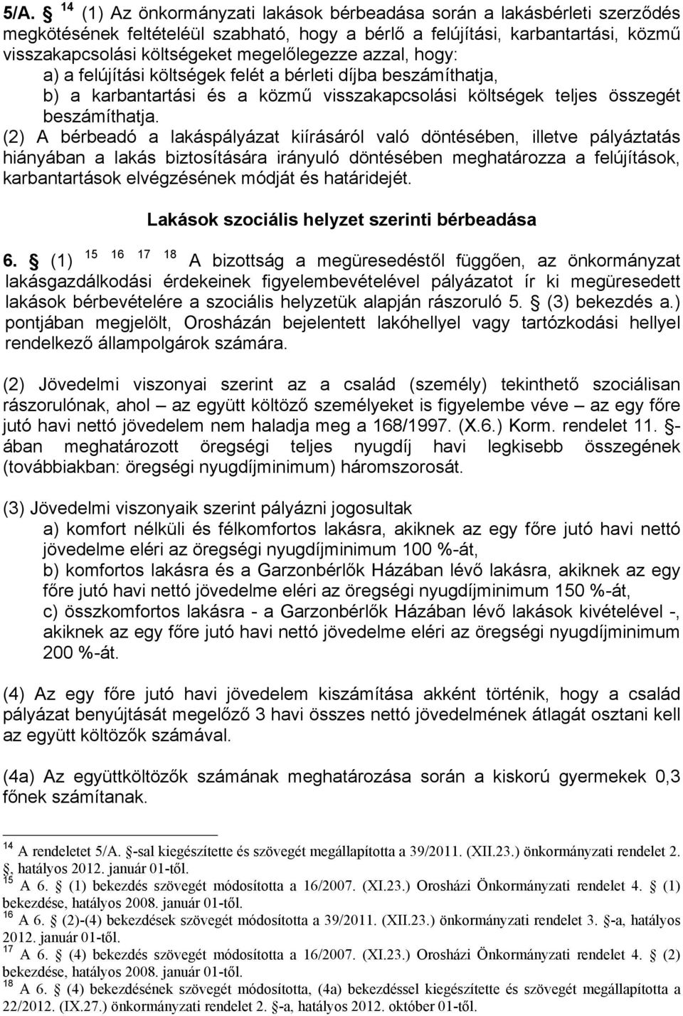 (2) A bérbeadó a lakáspályázat kiírásáról való döntésében, illetve pályáztatás hiányában a lakás biztosítására irányuló döntésében meghatározza a felújítások, karbantartások elvégzésének módját és