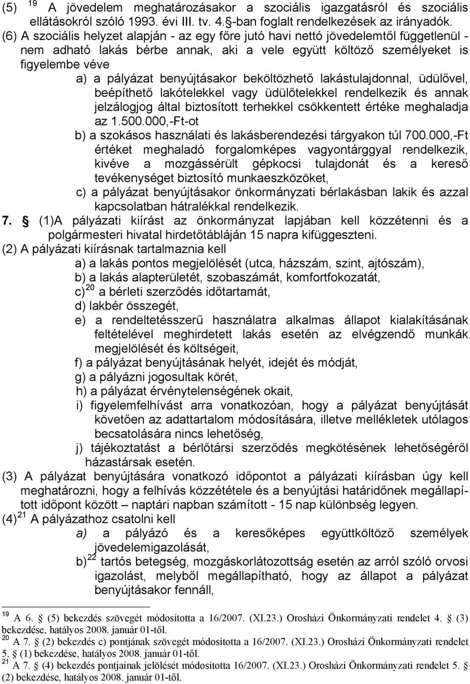 benyújtásakor beköltözhető lakástulajdonnal, üdülővel, beépíthető lakótelekkel vagy üdülőtelekkel rendelkezik és annak jelzálogjog által biztosított terhekkel csökkentett értéke meghaladja az 1.500.