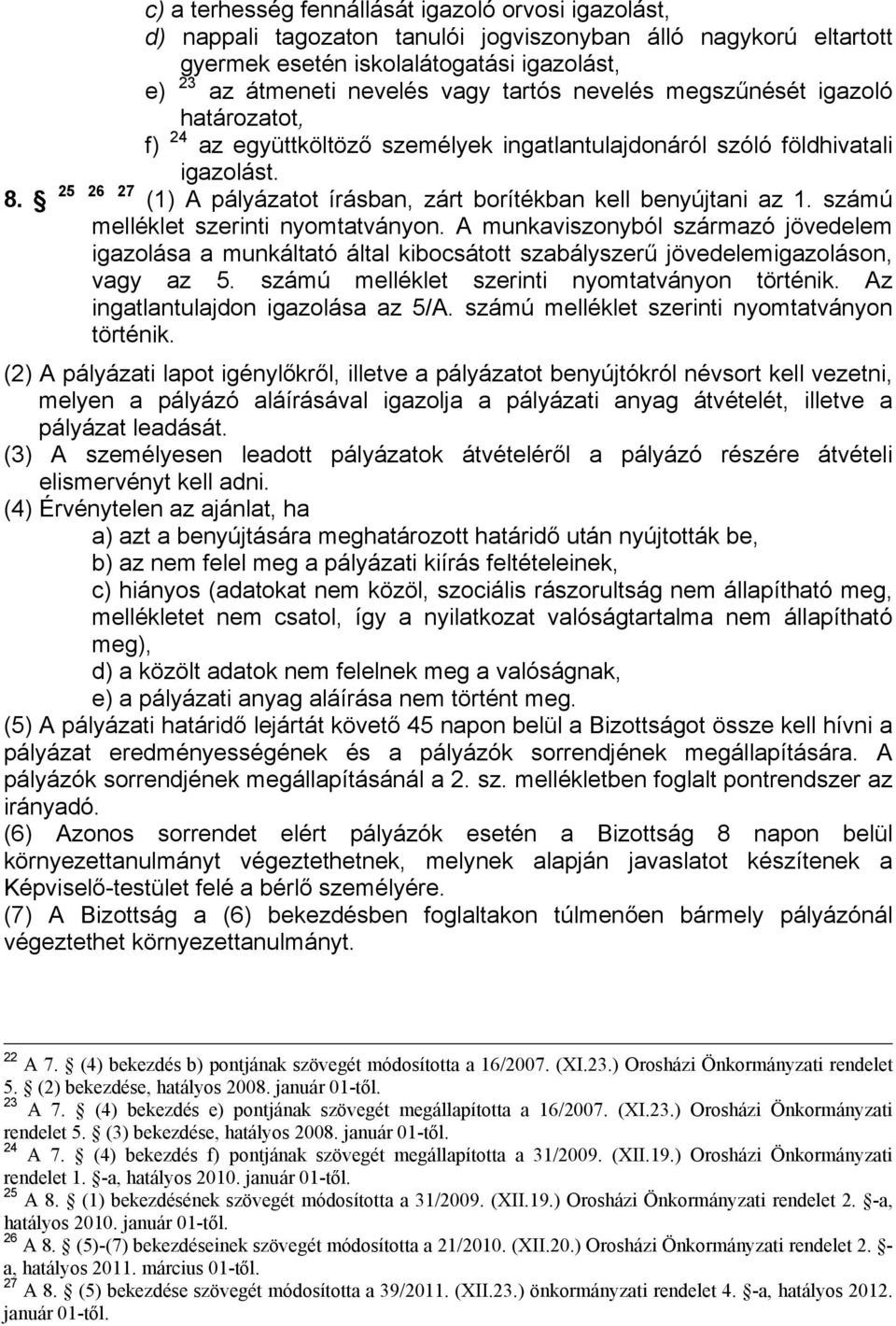 25 26 27 (1) A pályázatot írásban, zárt borítékban kell benyújtani az 1. számú melléklet szerinti nyomtatványon.