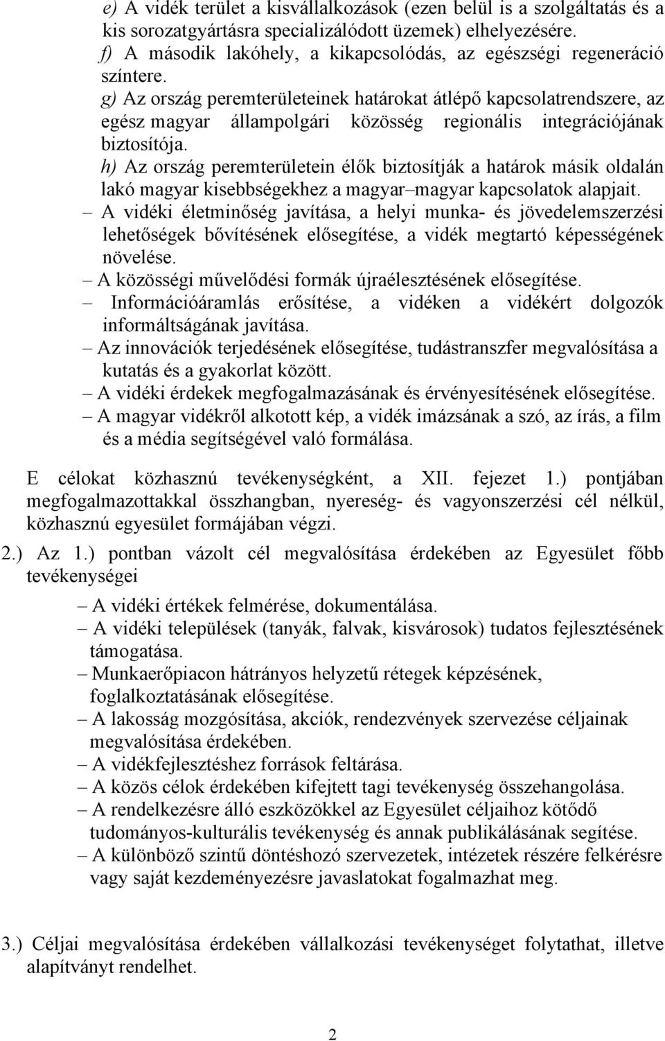 g) Az ország peremterületeinek határokat átlépő kapcsolatrendszere, az egész magyar állampolgári közösség regionális integrációjának biztosítója.