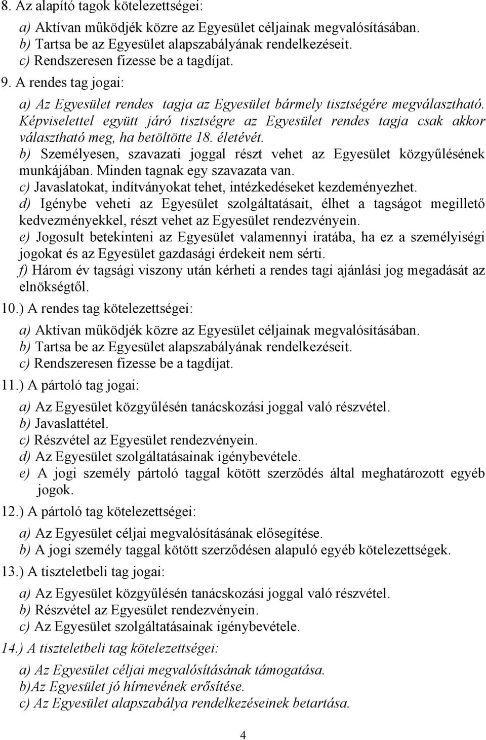 Képviselettel együtt járó tisztségre az Egyesület rendes tagja csak akkor választható meg, ha betöltötte 18. életévét.