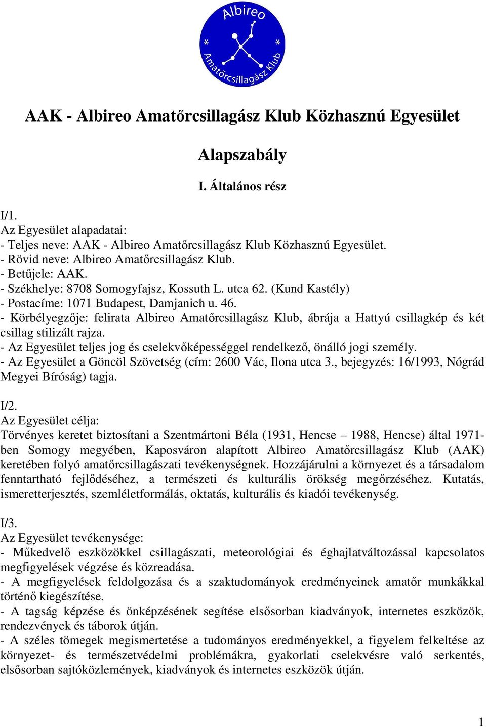 - Körbélyegzője: felirata Albireo Amatőrcsillagász Klub, ábrája a Hattyú csillagkép és két csillag stilizált rajza. - Az Egyesület teljes jog és cselekvőképességgel rendelkező, önálló jogi személy.