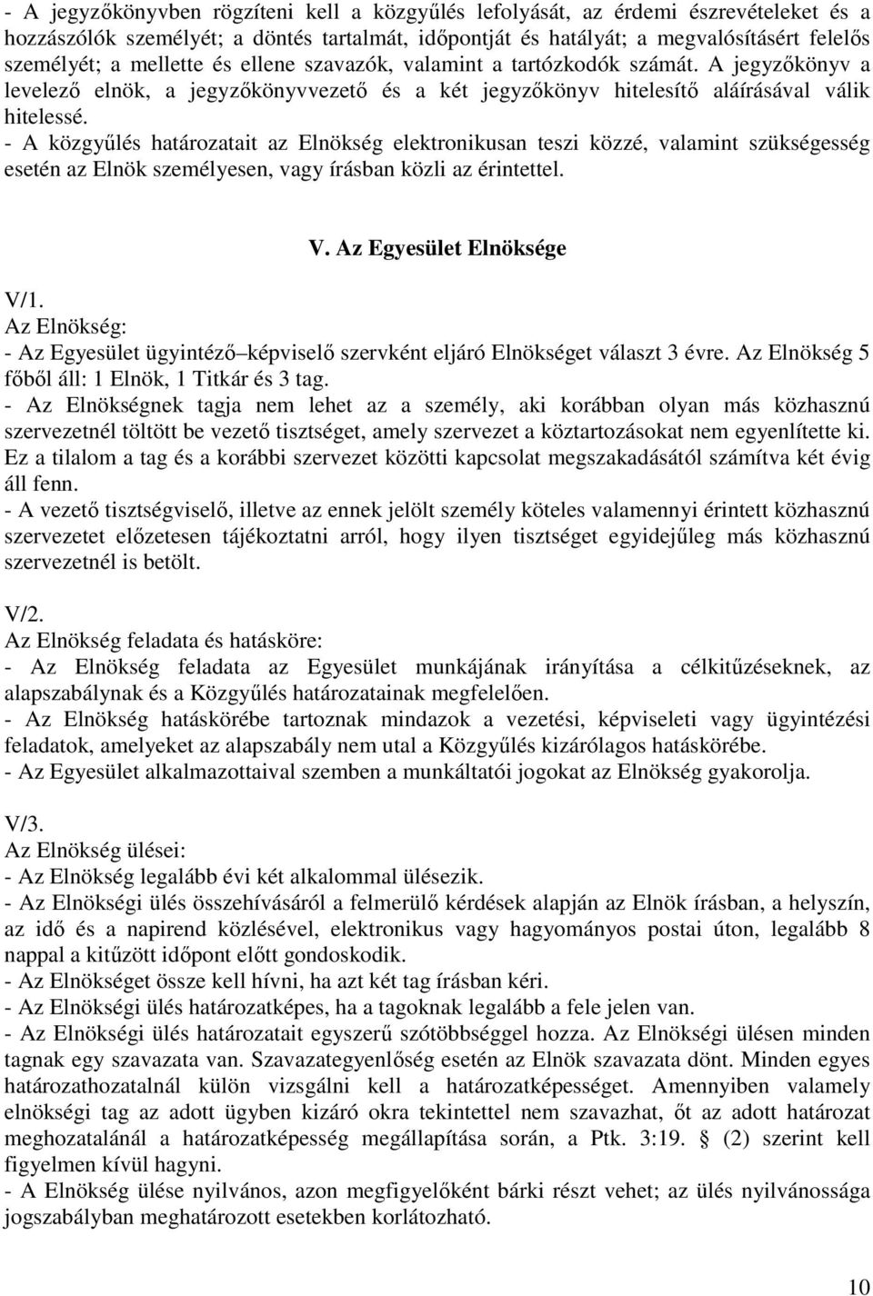 - A közgyűlés határozatait az Elnökség elektronikusan teszi közzé, valamint szükségesség esetén az Elnök személyesen, vagy írásban közli az érintettel. V. Az Egyesület Elnöksége V/1.