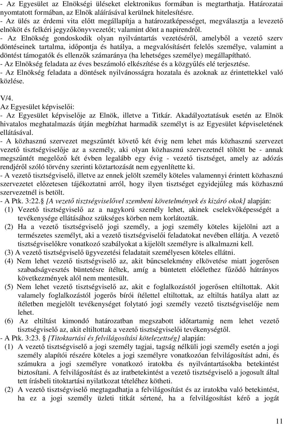 - Az Elnökség gondoskodik olyan nyilvántartás vezetéséről, amelyből a vezető szerv döntéseinek tartalma, időpontja és hatálya, a megvalósításért felelős személye, valamint a döntést támogatók és