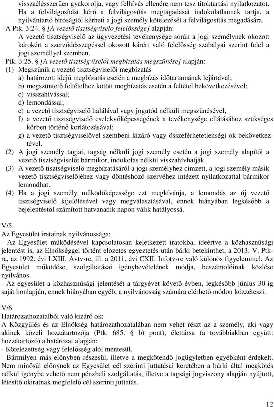 [A vezető tisztségviselő felelőssége] alapján: A vezető tisztségviselő az ügyvezetési tevékenysége során a jogi személynek okozott károkért a szerződésszegéssel okozott kárért való felelősség