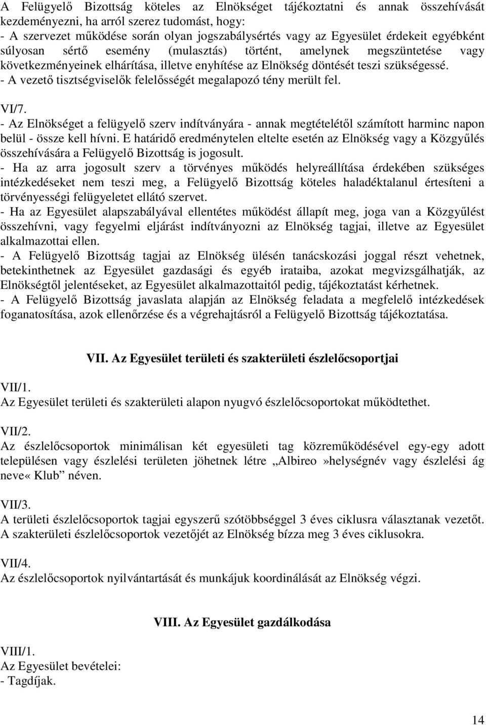 - A vezető tisztségviselők felelősségét megalapozó tény merült fel. VI/7. - Az Elnökséget a felügyelő szerv indítványára - annak megtételétől számított harminc napon belül - össze kell hívni.