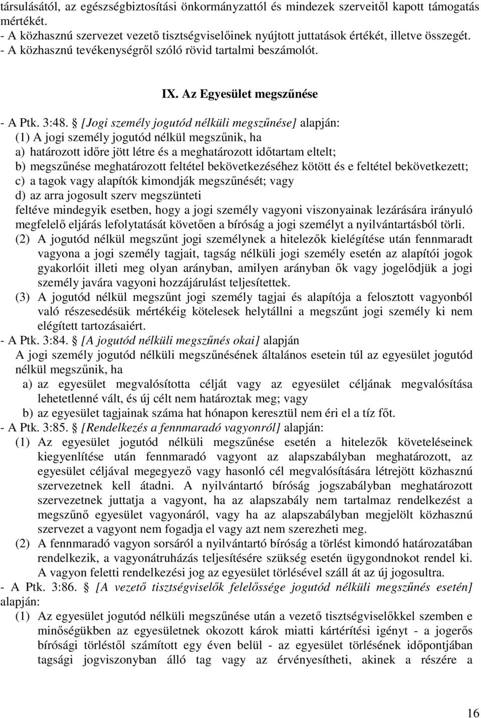 [Jogi személy jogutód nélküli megszűnése] alapján: (1) A jogi személy jogutód nélkül megszűnik, ha a) határozott időre jött létre és a meghatározott időtartam eltelt; b) megszűnése meghatározott