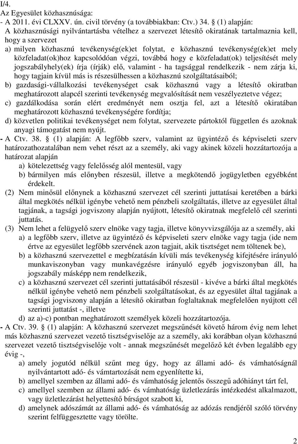 mely közfeladat(ok)hoz kapcsolódóan végzi, továbbá hogy e közfeladat(ok) teljesítését mely jogszabályhely(ek) írja (írják) elő, valamint - ha tagsággal rendelkezik - nem zárja ki, hogy tagjain kívül