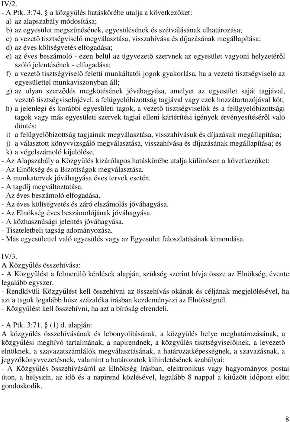 visszahívása és díjazásának megállapítása; d) az éves költségvetés elfogadása; e) az éves beszámoló - ezen belül az ügyvezető szervnek az egyesület vagyoni helyzetéről szóló jelentésének -