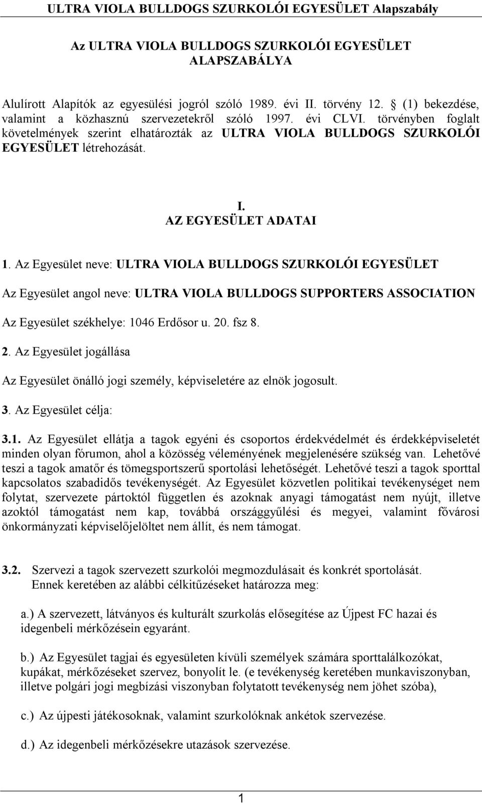 Az Egyesület neve: ULTRA VIOLA BULLDOGS SZURKOLÓI EGYESÜLET Az Egyesület angol neve: ULTRA VIOLA BULLDOGS SUPPORTERS ASSOCIATION Az Egyesület székhelye: 1046 Erdősor u. 20