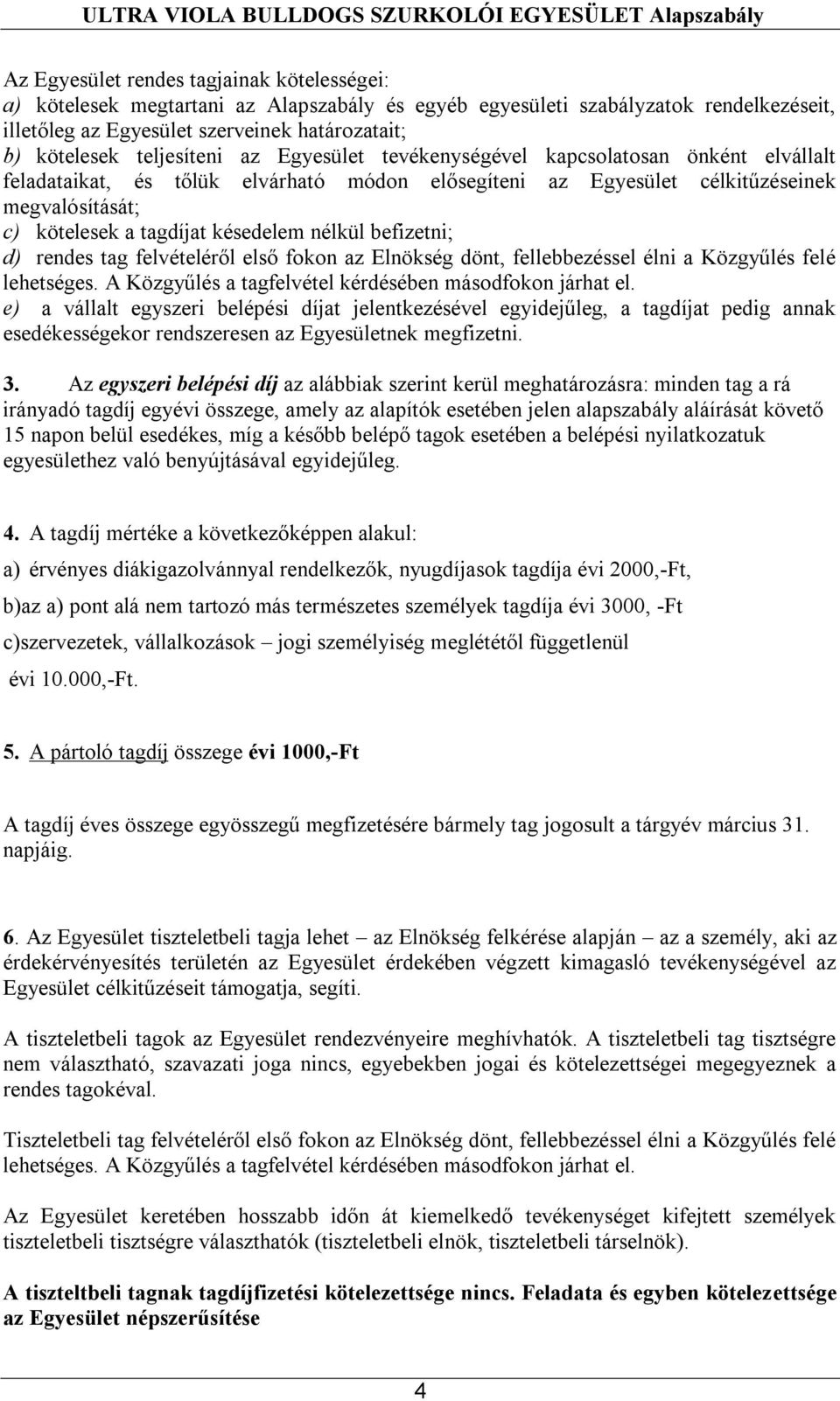 késedelem nélkül befizetni; d) rendes tag felvételéről első fokon az Elnökség dönt, fellebbezéssel élni a Közgyűlés felé lehetséges. A Közgyűlés a tagfelvétel kérdésében másodfokon járhat el.